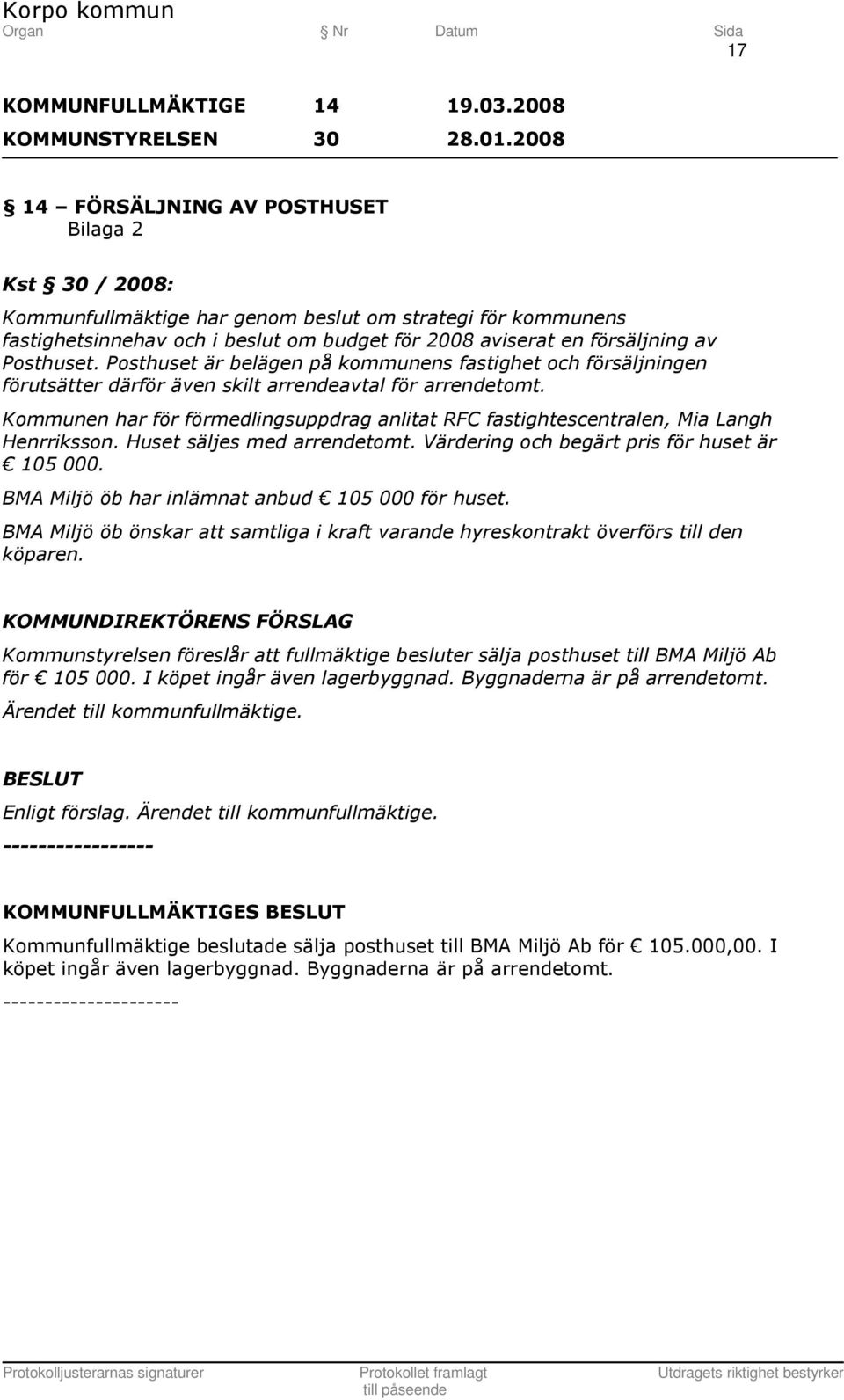 Posthuset. Posthuset är belägen på kommunens fastighet och försäljningen förutsätter därför även skilt arrendeavtal för arrendetomt.