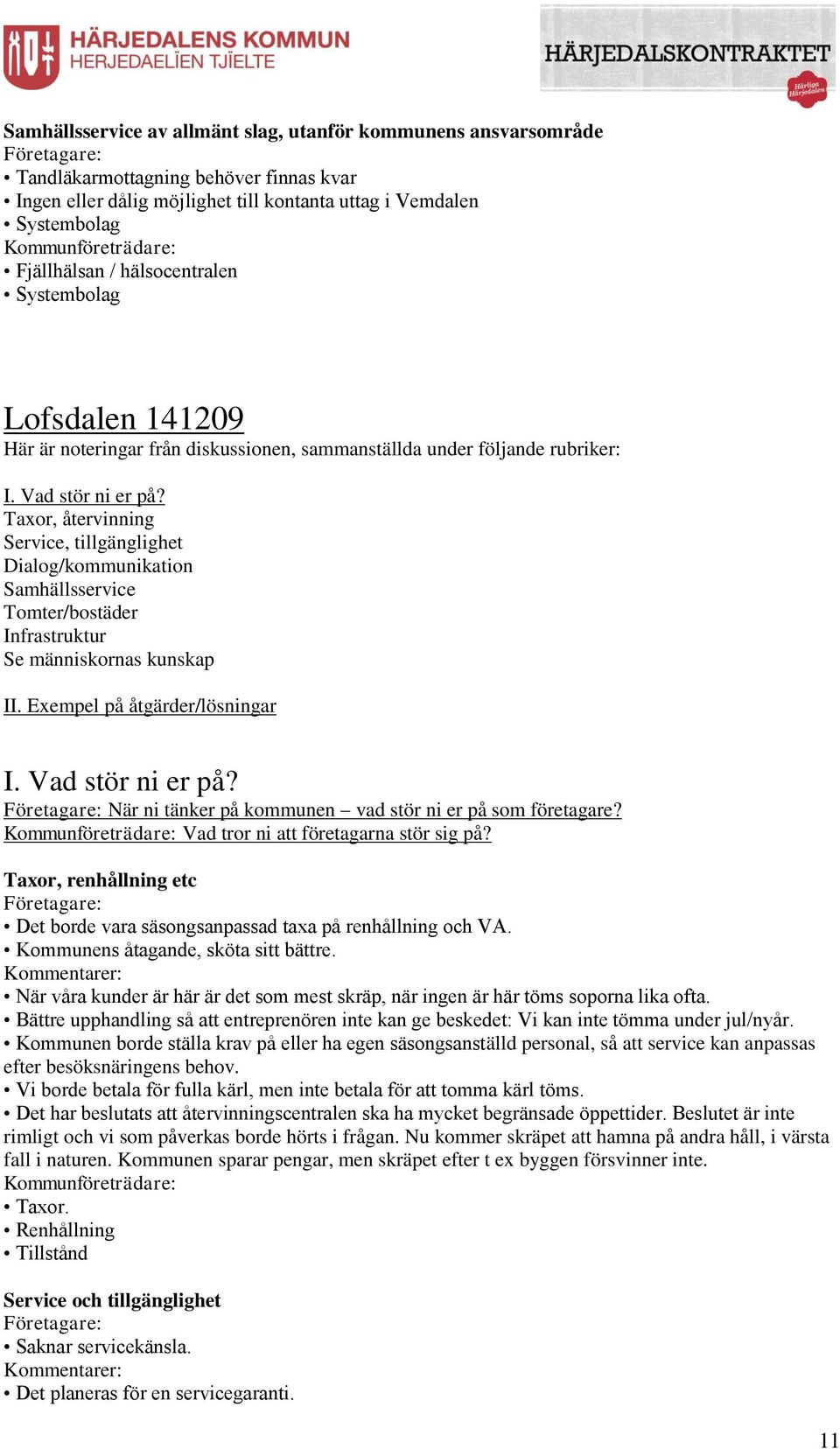 Tomter/bostäder Se människornas kunskap II. Exempel på åtgärder/lösningar När ni tänker på kommunen vad stör ni er på som företagare? Vad tror ni att företagarna stör sig på?