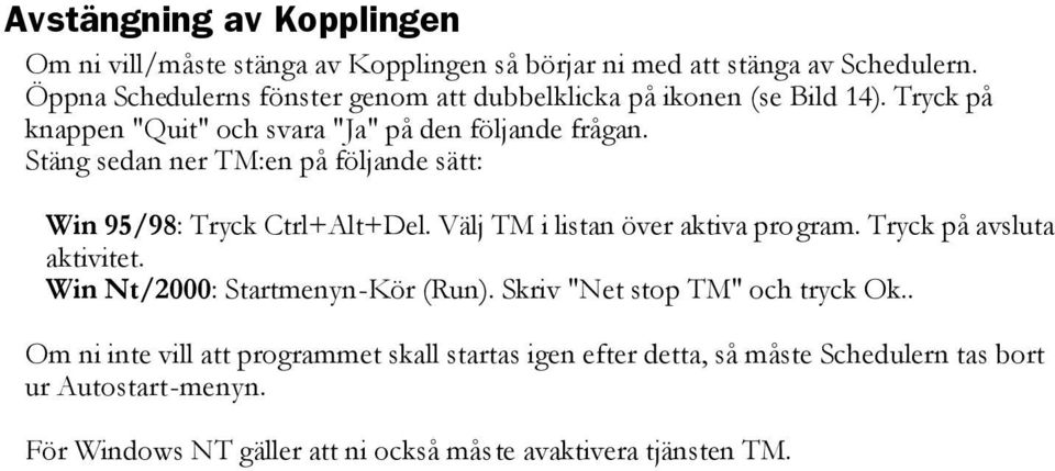 Stäng sedan ner TM:en på följande sätt: Win 95/98: Tryck Ctrl+Alt+Del. Välj TM i listan över aktiva program. Tryck på avsluta aktivitet.