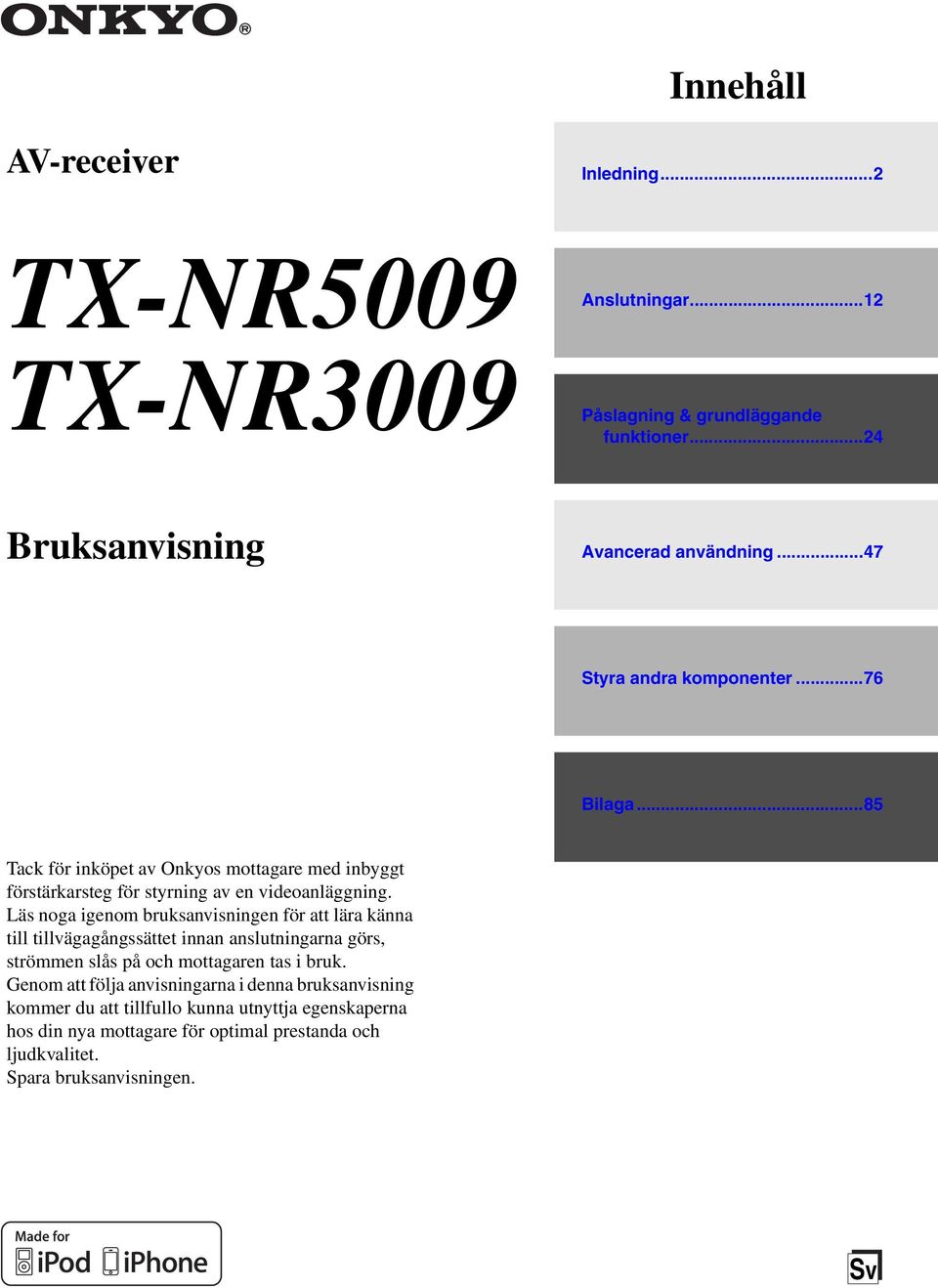 Läs noga igenom bruksanvisningen för att lära känna till tillvägagångssättet innan anslutningarna görs, strömmen slås på och mottagaren tas i bruk.