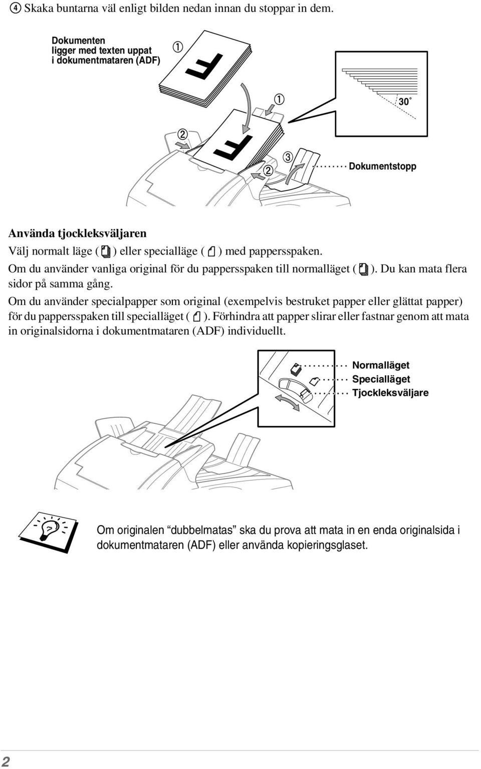 Om du använder vanliga original för du pappersspaken till normalläget ( ). Du kan mata flera sidor på samma gång.