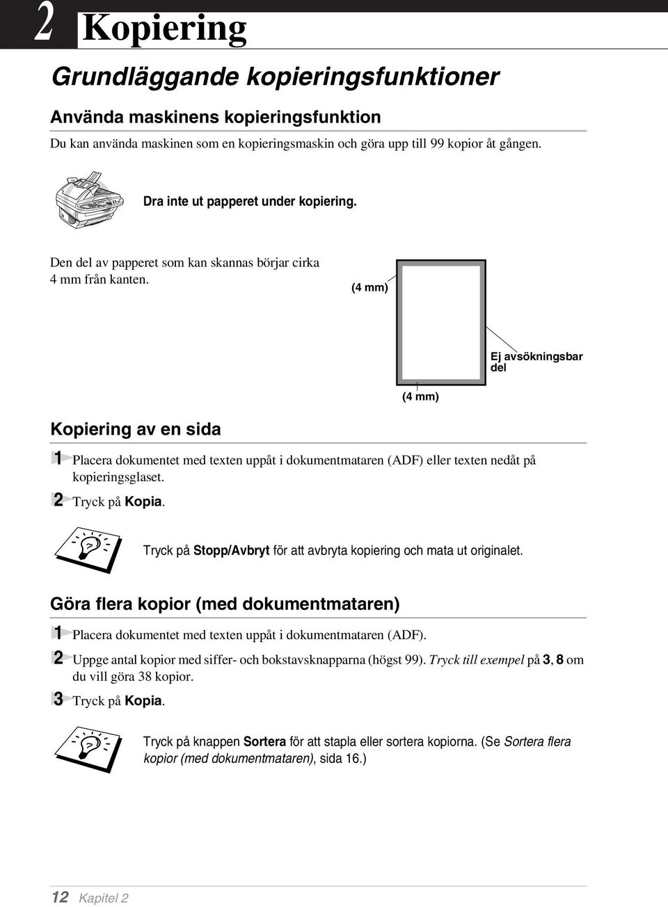(4 mm) Ej avsökningsbar del (4 mm) Kopiering av en sida 1 Placera dokumentet med texten uppåt i dokumentmataren (ADF) eller texten nedåt på kopieringsglaset. 2 Tryck på Kopia.