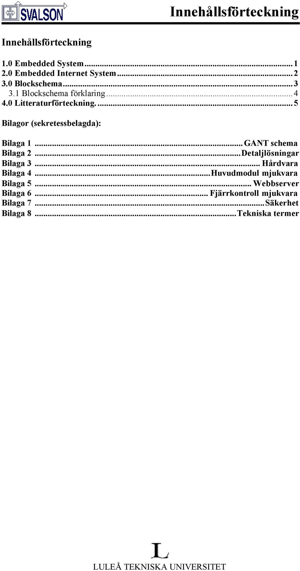 ..5 Bilagor (sekretessbelagda): Bilaga 1...GANT schema Bilaga 2...Detaljlösningar Bilaga 3.