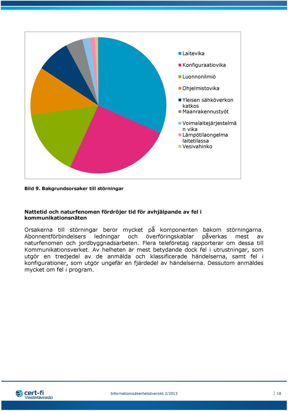 Abonnentförbindelsers ledningar och överföringskablar påverkas mest av naturfenomen och jordbyggnadsarbeten. Flera teleföretag rapporterar om dessa till Kommunikationsverket.