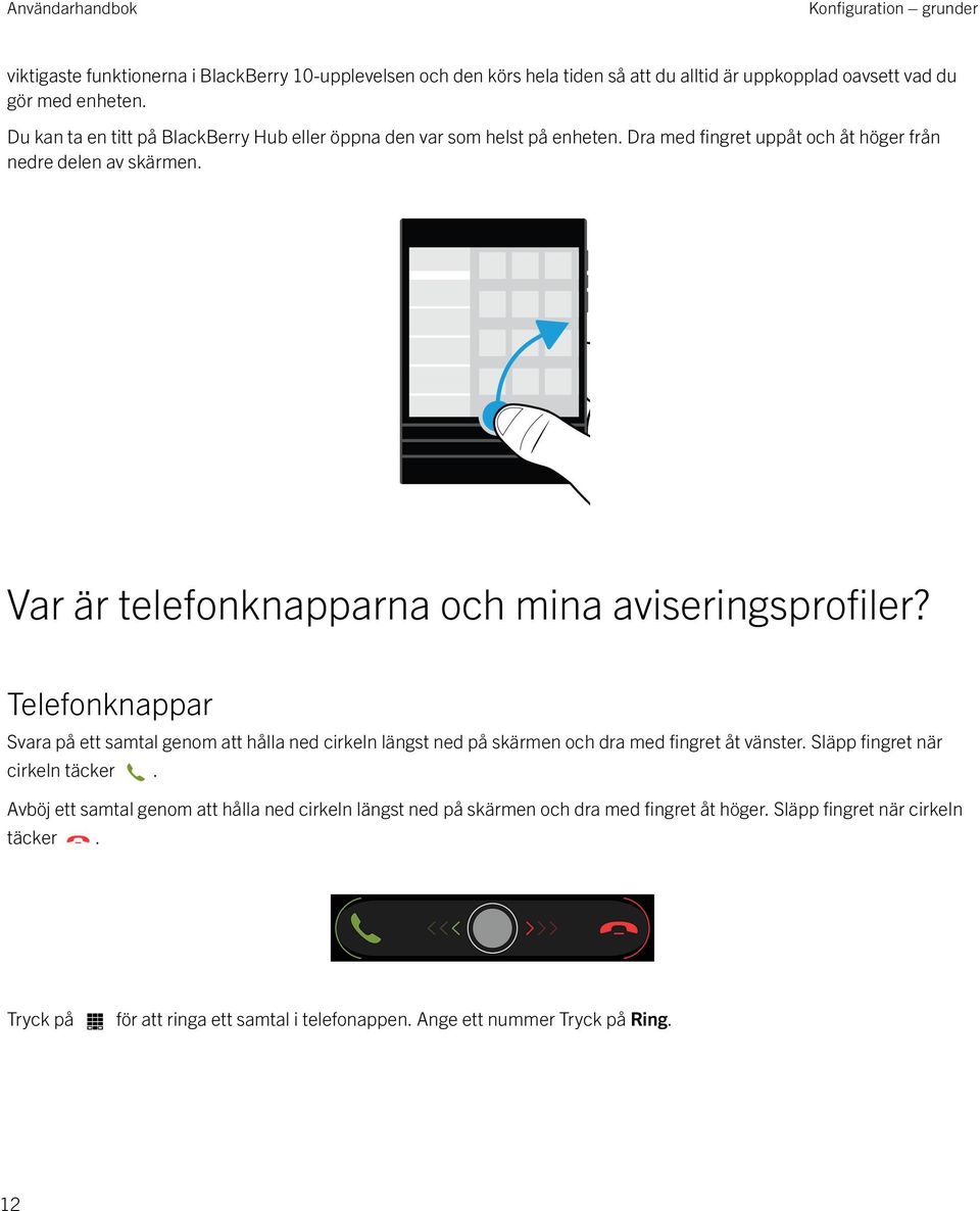 Var är telefonknapparna och mina aviseringsprofiler? Telefonknappar Svara på ett samtal genom att hålla ned cirkeln längst ned på skärmen och dra med fingret åt vänster.