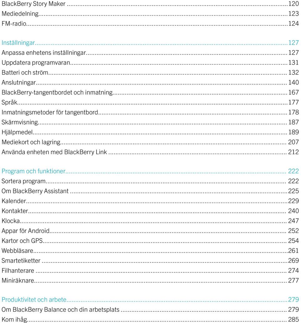 .. 207 Använda enheten med BlackBerry Link... 212 Program och funktioner... 222 Sortera program... 222 Om BlackBerry Assistant...225 Kalender...229 Kontakter... 240 Klocka.