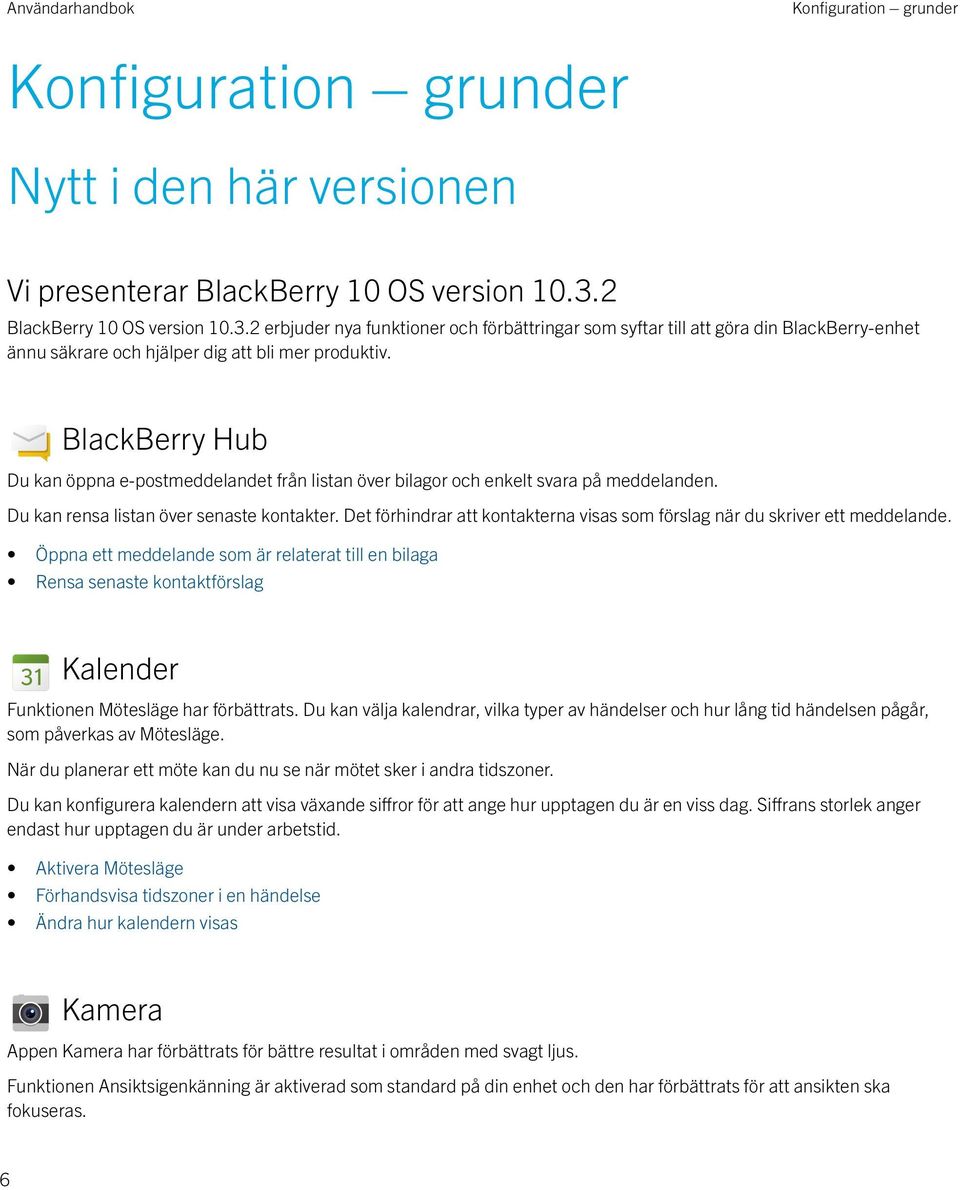 BlackBerry Hub Du kan öppna e-postmeddelandet från listan över bilagor och enkelt svara på meddelanden. Du kan rensa listan över senaste kontakter.