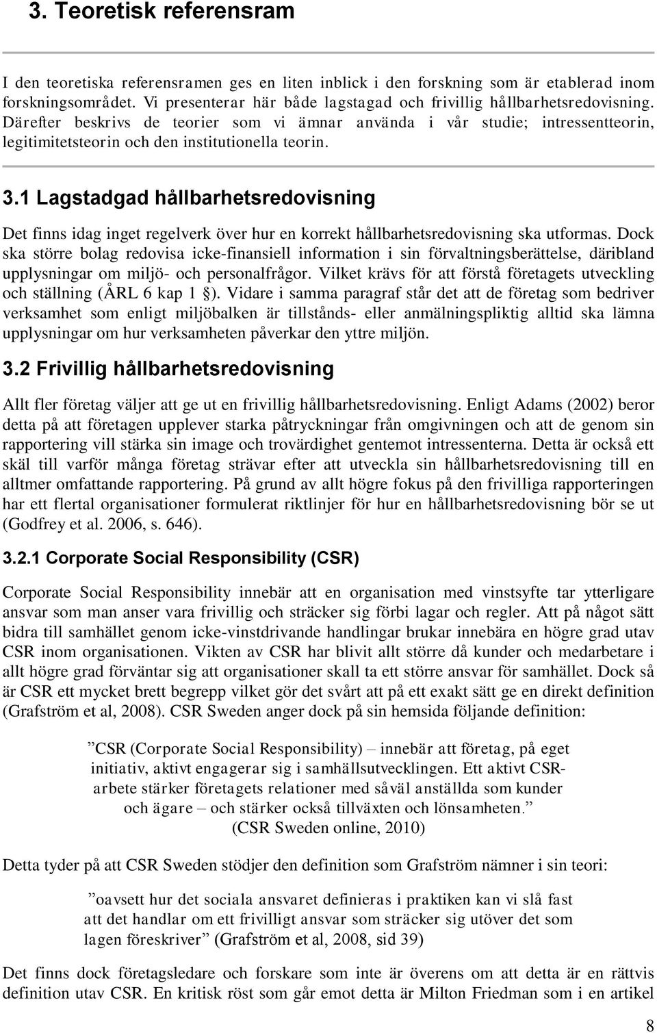 Därefter beskrivs de teorier som vi ämnar använda i vår studie; intressentteorin, legitimitetsteorin och den institutionella teorin. 3.