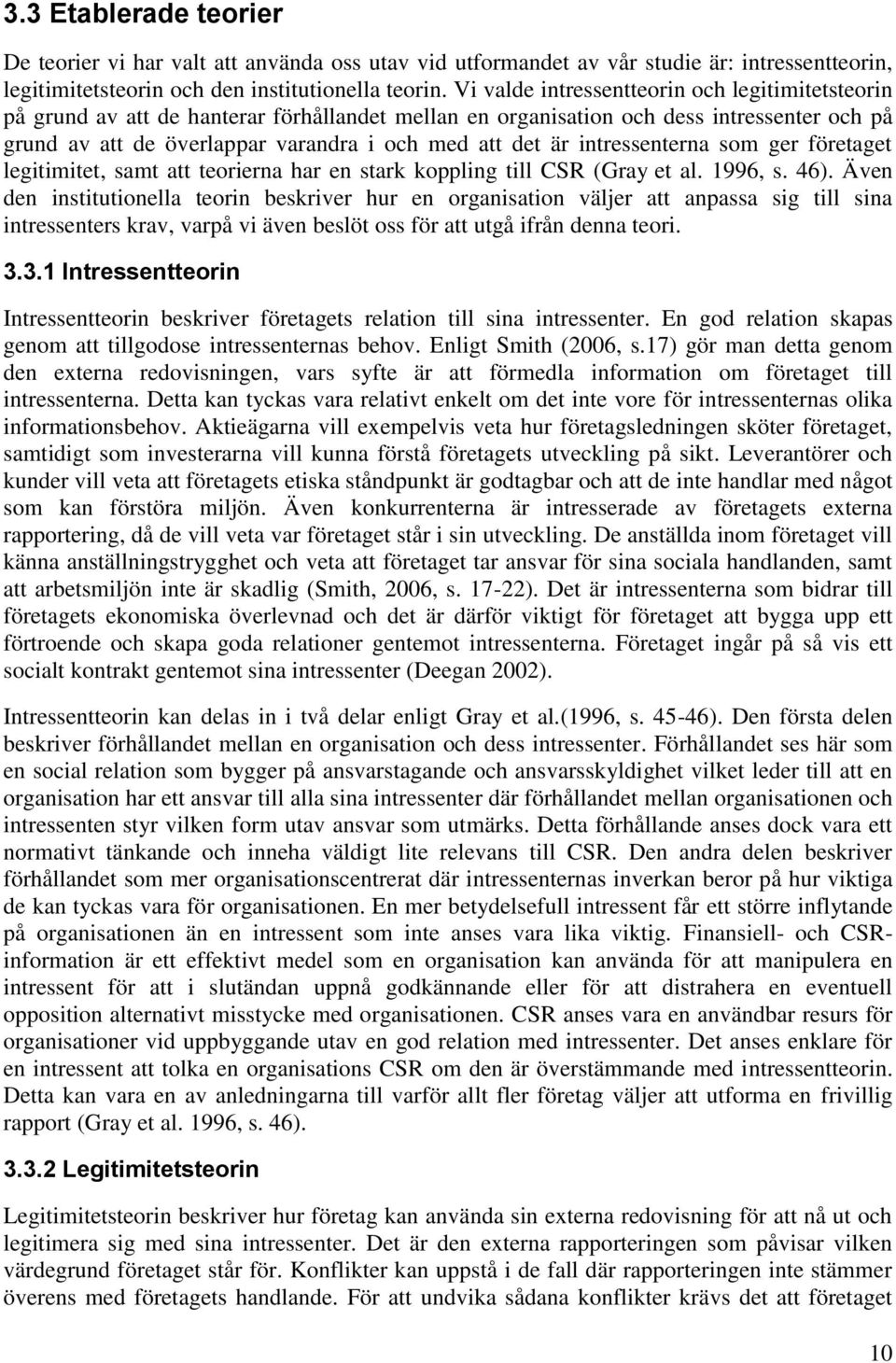 intressenterna som ger företaget legitimitet, samt att teorierna har en stark koppling till CSR (Gray et al. 1996, s. 46).