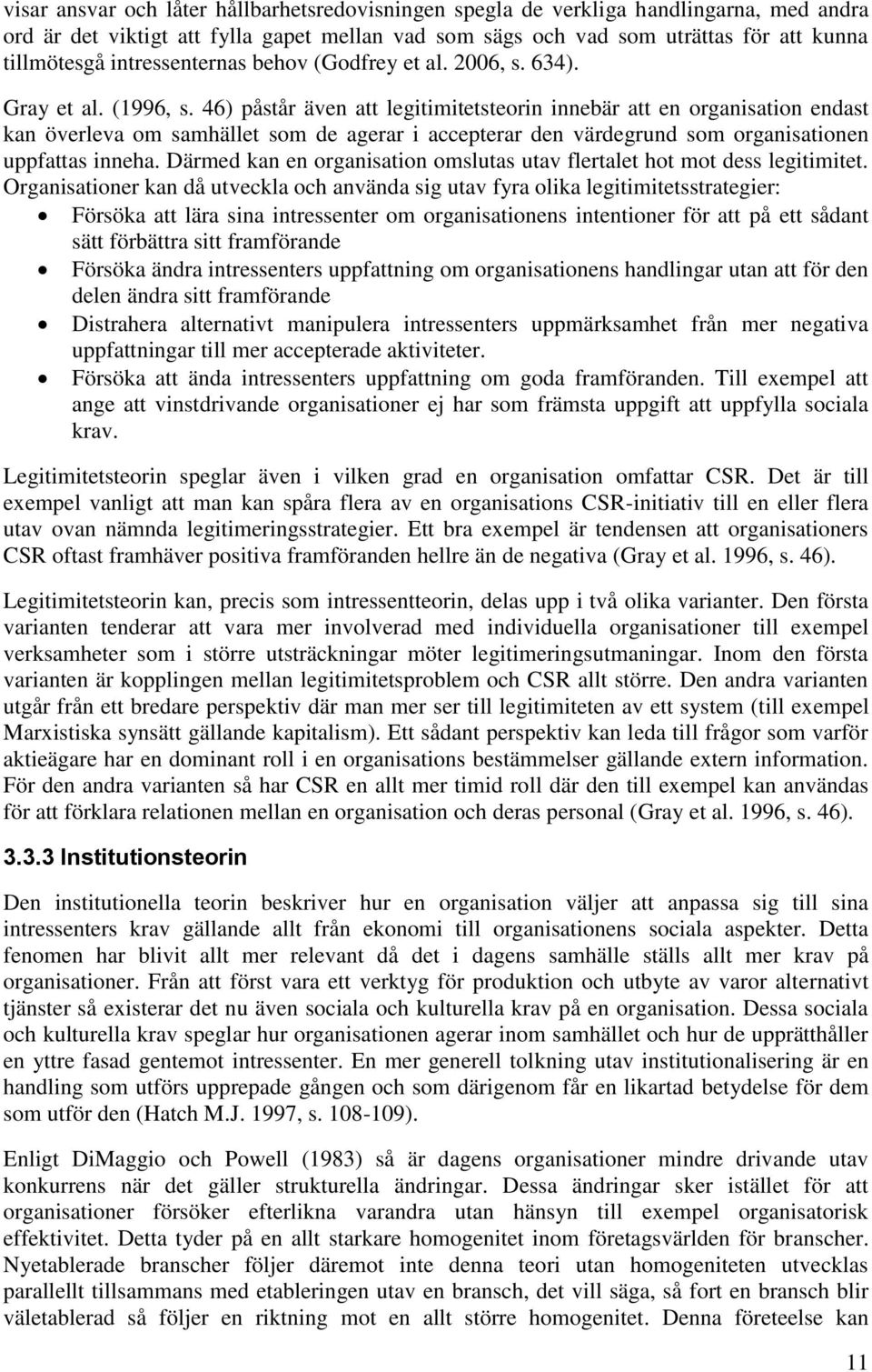 46) påstår även att legitimitetsteorin innebär att en organisation endast kan överleva om samhället som de agerar i accepterar den värdegrund som organisationen uppfattas inneha.