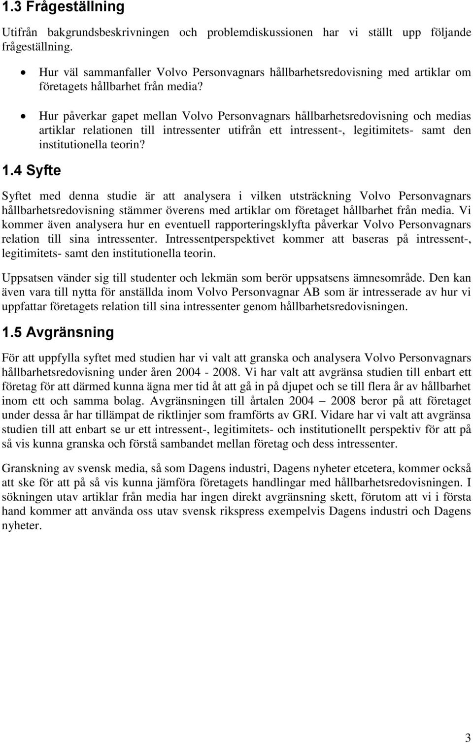 Hur påverkar gapet mellan Volvo Personvagnars hållbarhetsredovisning och medias artiklar relationen till intressenter utifrån ett intressent-, legitimitets- samt den institutionella teorin? 1.