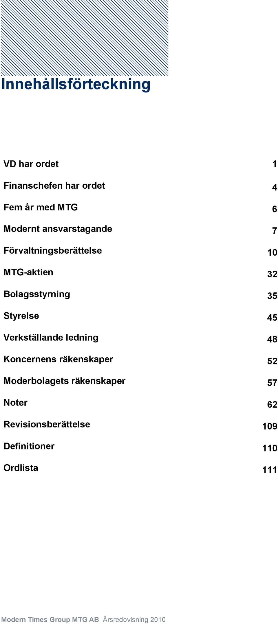 Verkställande ledning 48 Koncernens räkenskaper 52 Moderbolagets räkenskaper 57 Noter 62