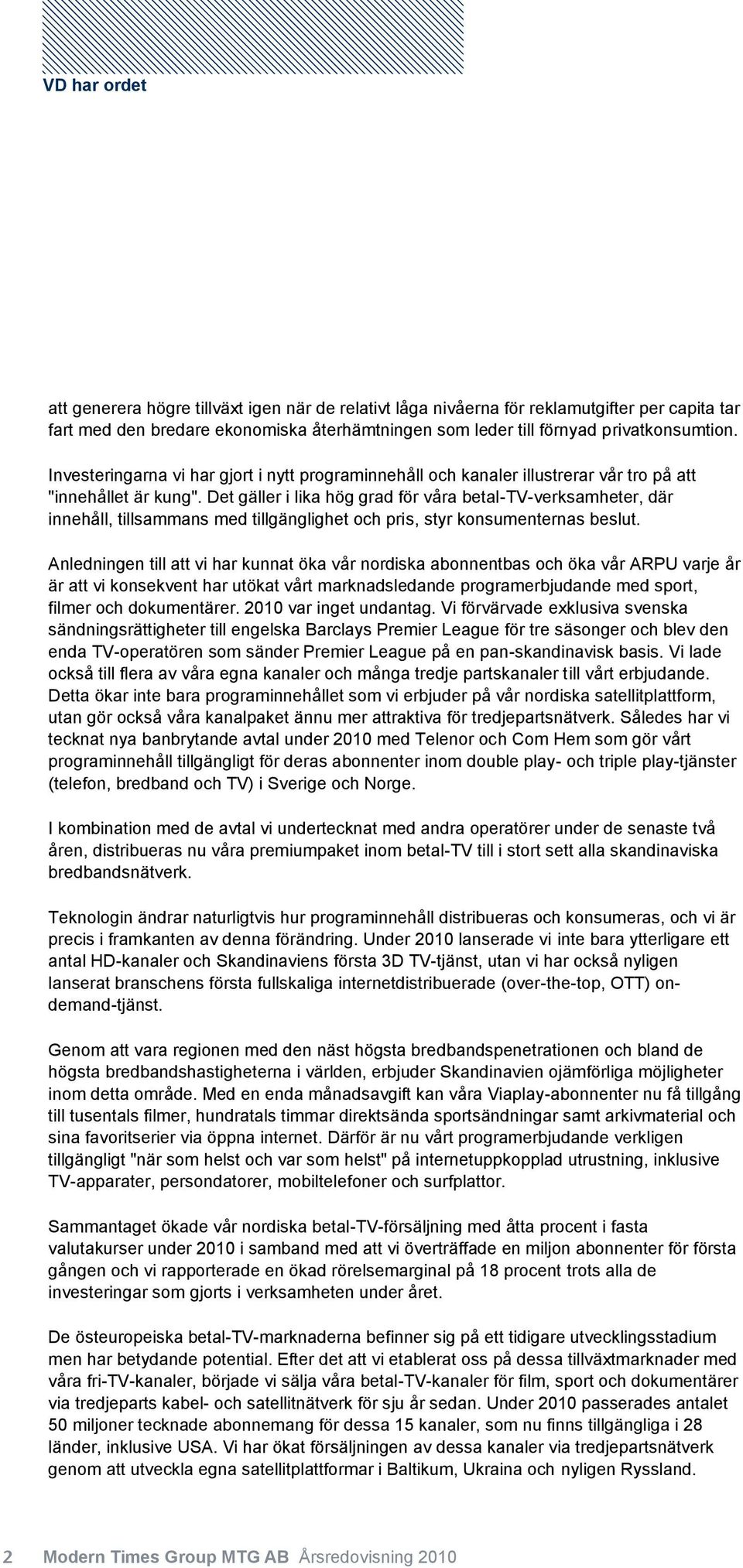 Det gäller i lika hög grad för våra betal-tv-verksamheter, där innehåll, tillsammans med tillgänglighet och pris, styr konsumenternas beslut.