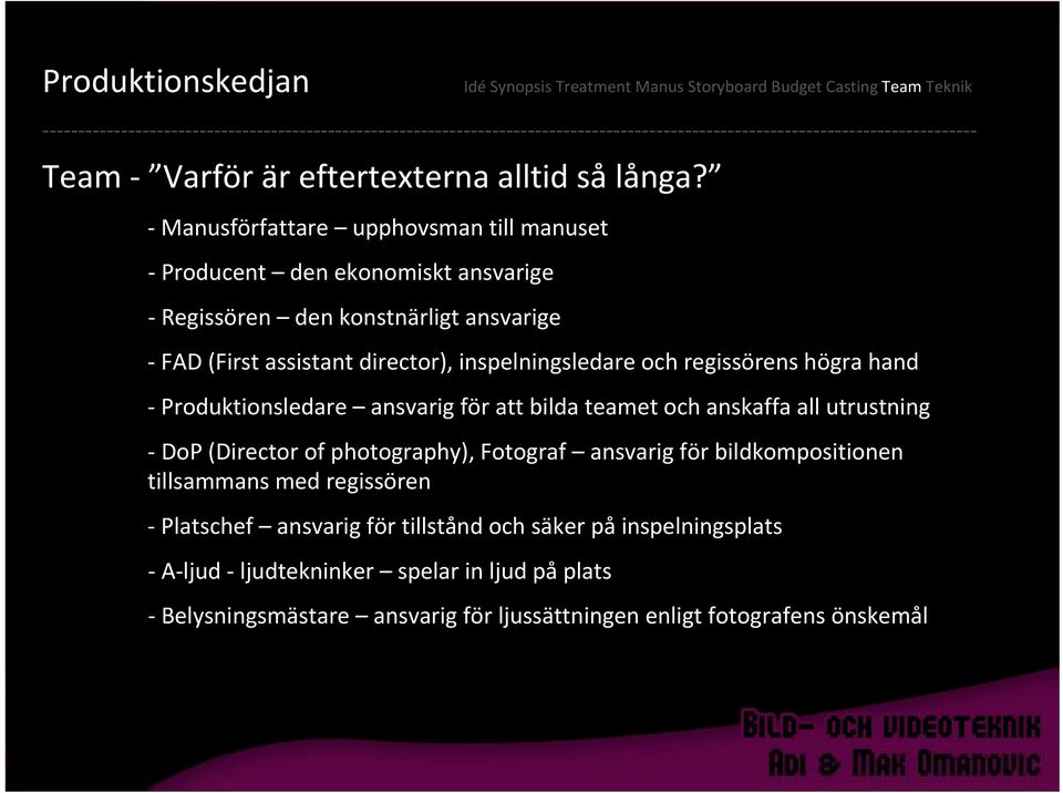 inspelningsledare och regissörens högra hand Produktionsledare ansvarig för att bilda teamet och anskaffa all utrustning DoP (Director of