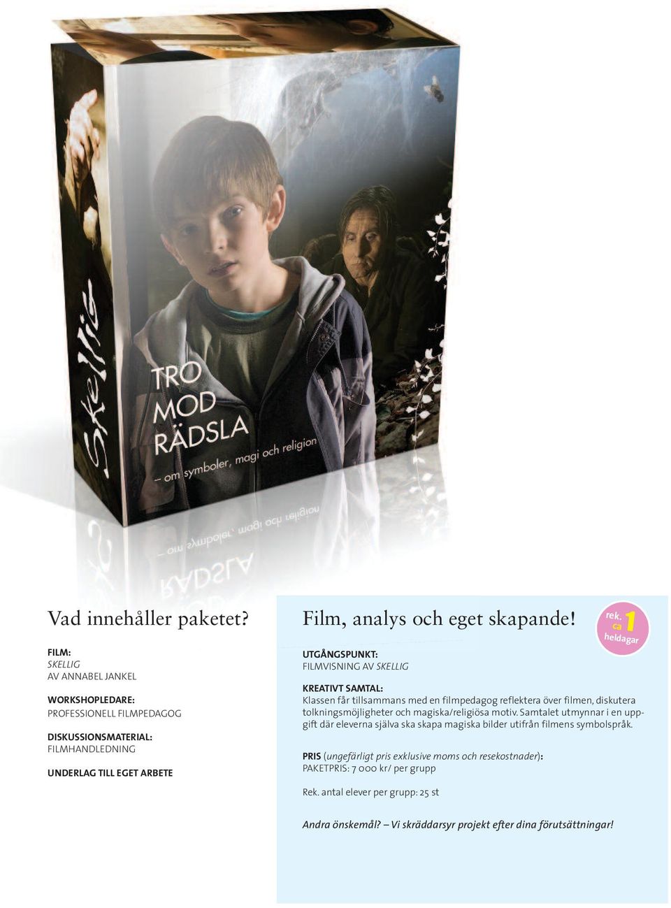 UTGÅNGSPUNKT: FILMVISNING AV SKELLIG KREATIVT SAMTAL: Klassen får tillsammans med en filmpedagog reflektera över filmen, diskutera tolkningsmöjligheter och magiska/religiösa