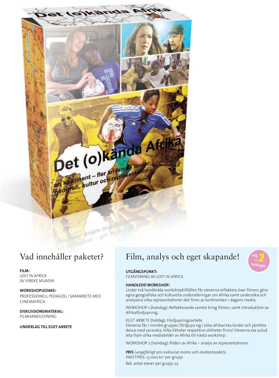 rek. ca 2 heldagar UTGÅNGSPUNKT: FILMVISNING AV LOST IN AFRICA HANDLEDD WORKSHOP: Under två handledda workshoptillfällen får eleverna reflektera över filmen, göra egna geografiska och kulturella