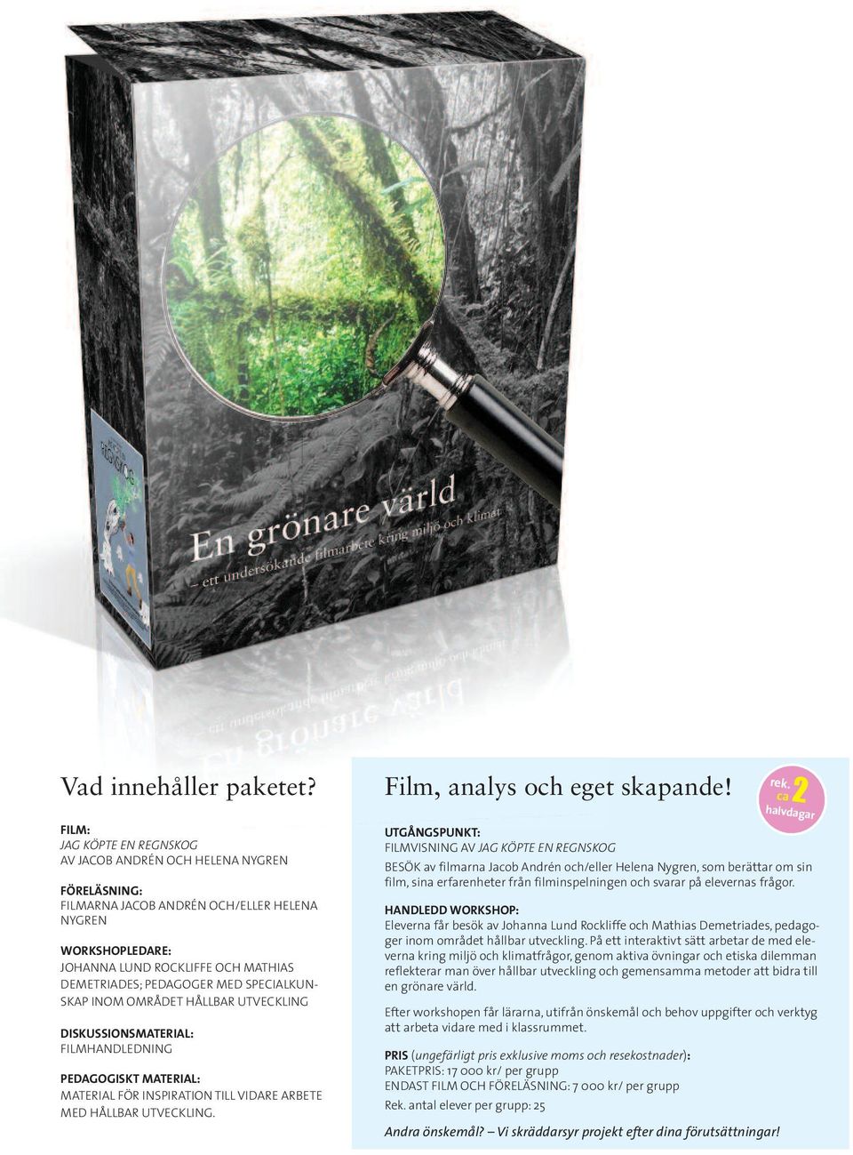 SPECIALKUN- SKAP INOM OMRÅDET HÅLLBAR UTVECKLING DISKUSSIONSMATERIAL: FILMHANDLEDNING PEDAGOGISKT MATERIAL: MATERIAL FÖR INSPIRATION TILL VIDARE ARBETE MED HÅLLBAR UTVECKLING.