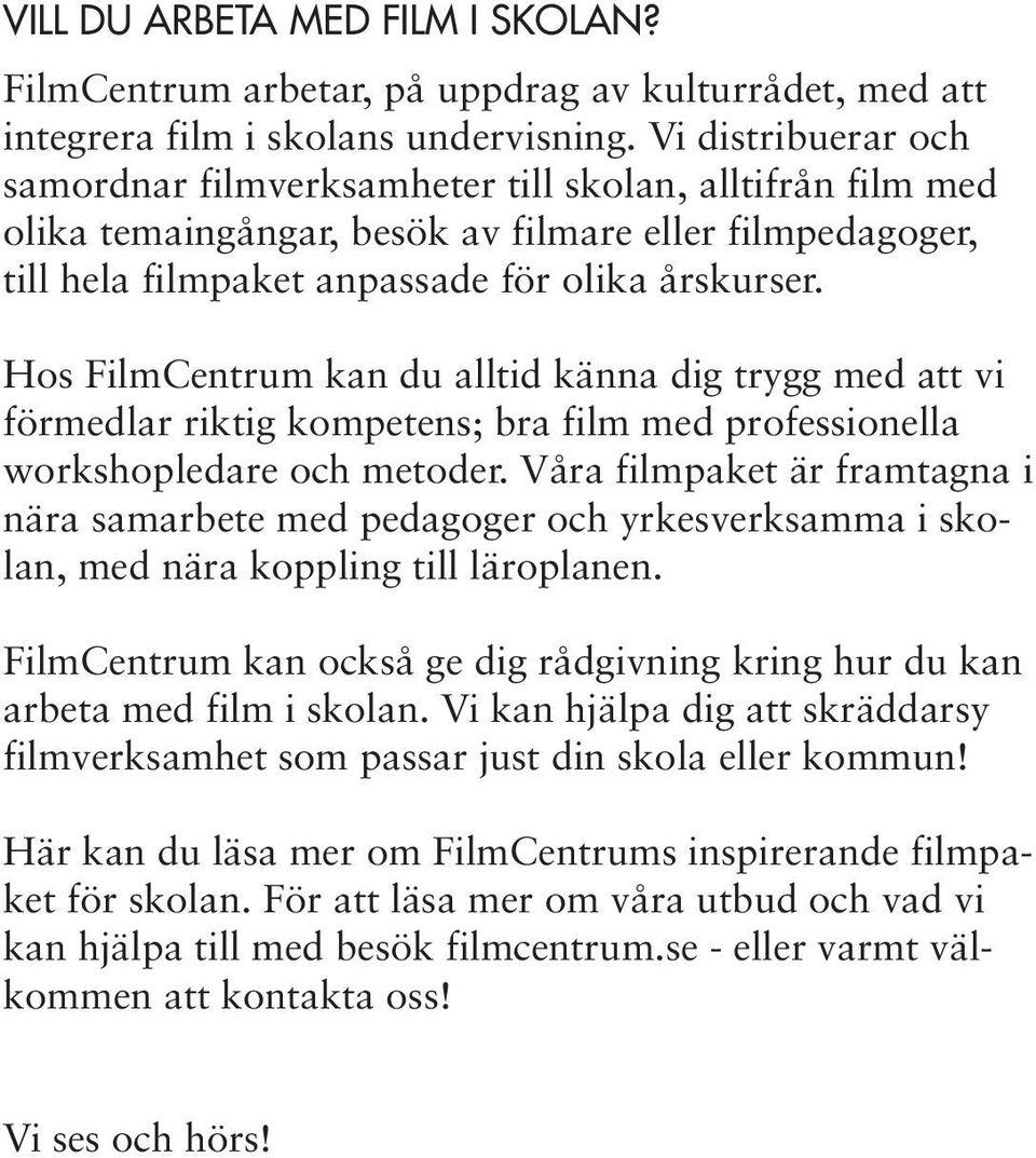 Hos FilmCentrum kan du alltid känna dig trygg med att vi förmedlar riktig kompetens; bra film med professionella workshopledare och metoder.