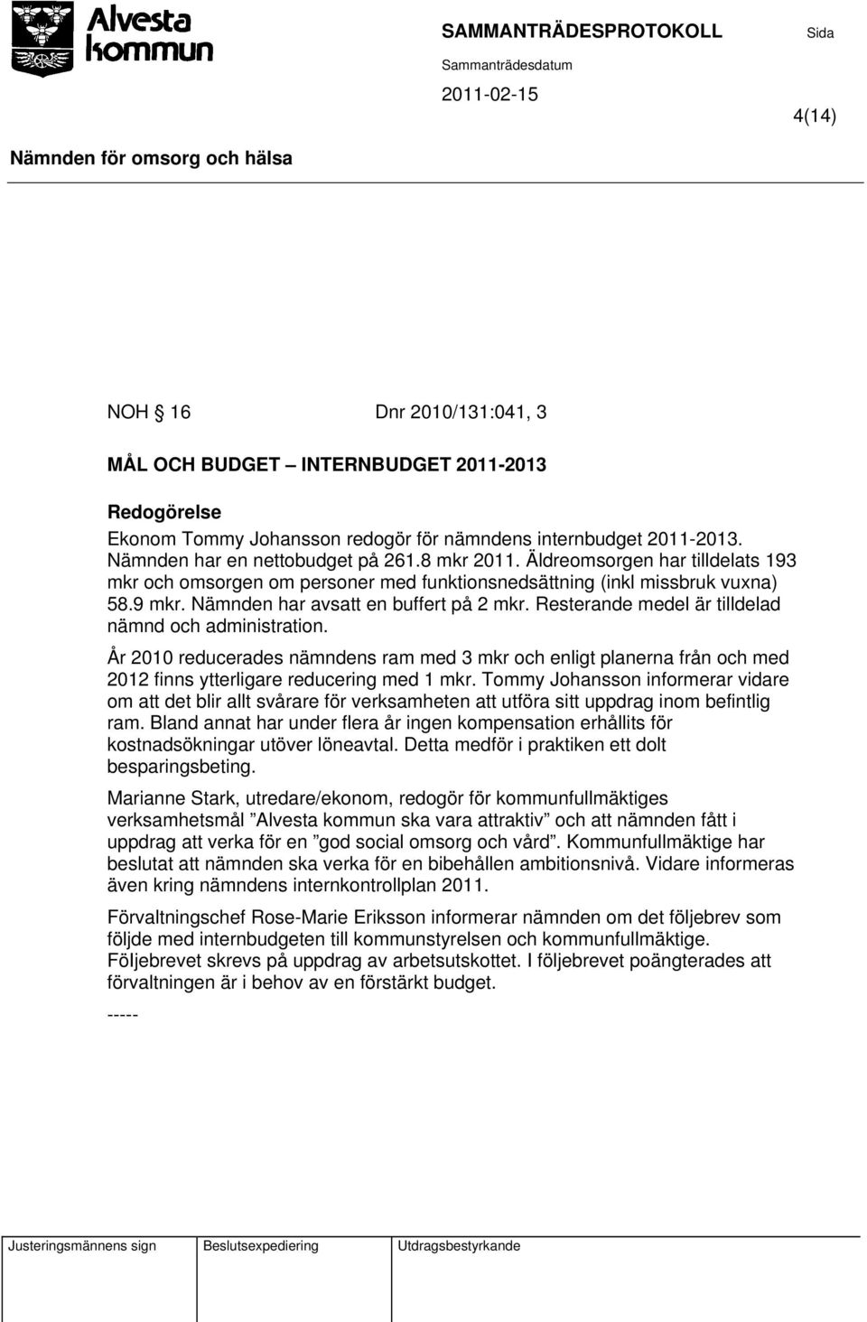 Resterande medel är tilldelad nämnd och administration. År 2010 reducerades nämndens ram med 3 mkr och enligt planerna från och med 2012 finns ytterligare reducering med 1 mkr.