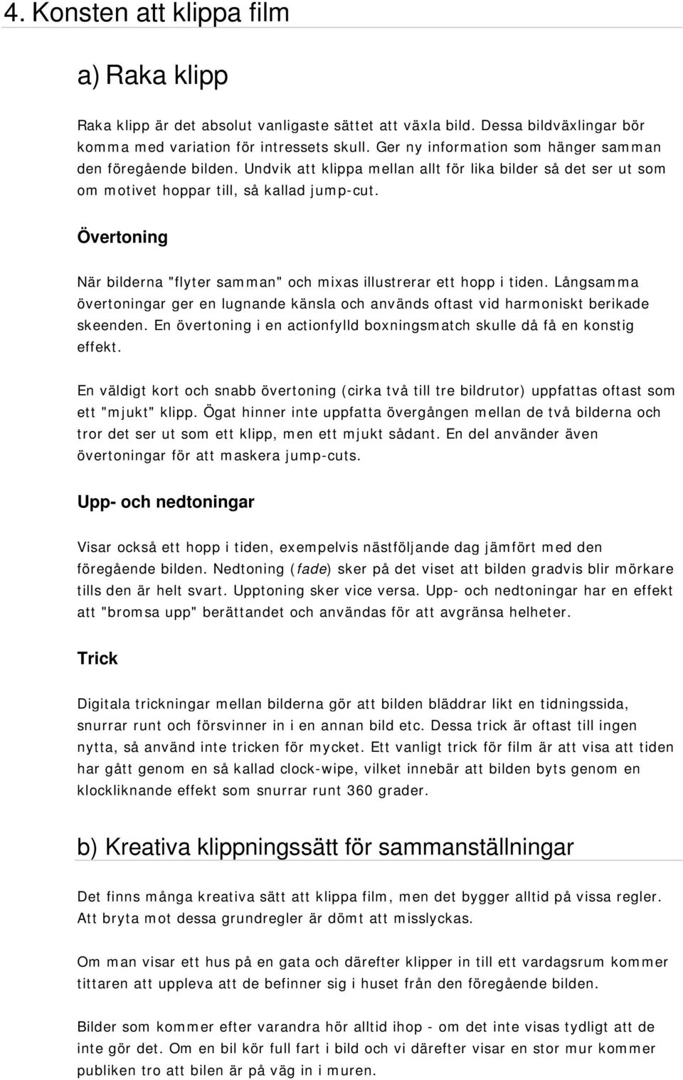 Övertoning När bilderna "flyter samman" och mixas illustrerar ett hopp i tiden. Långsamma övertoningar ger en lugnande känsla och används oftast vid harmoniskt berikade skeenden.