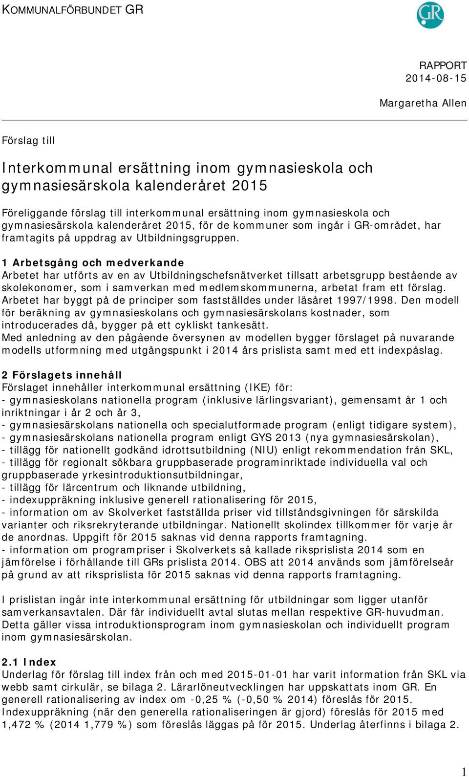 1 Arbetsgång och medverkande Arbetet har utförts av en av Utbildningschefsnätverket tillsatt arbetsgrupp bestående av skolekonomer, som i samverkan med medlemskommunerna, arbetat fram ett förslag.