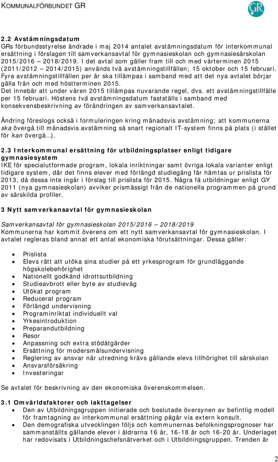 2018/2019. I det avtal som gäller fram till och med vårterminen 2015 (2011/2012 2014/2015) används två avstämningstillfällen; 15 oktober och 15 februari.