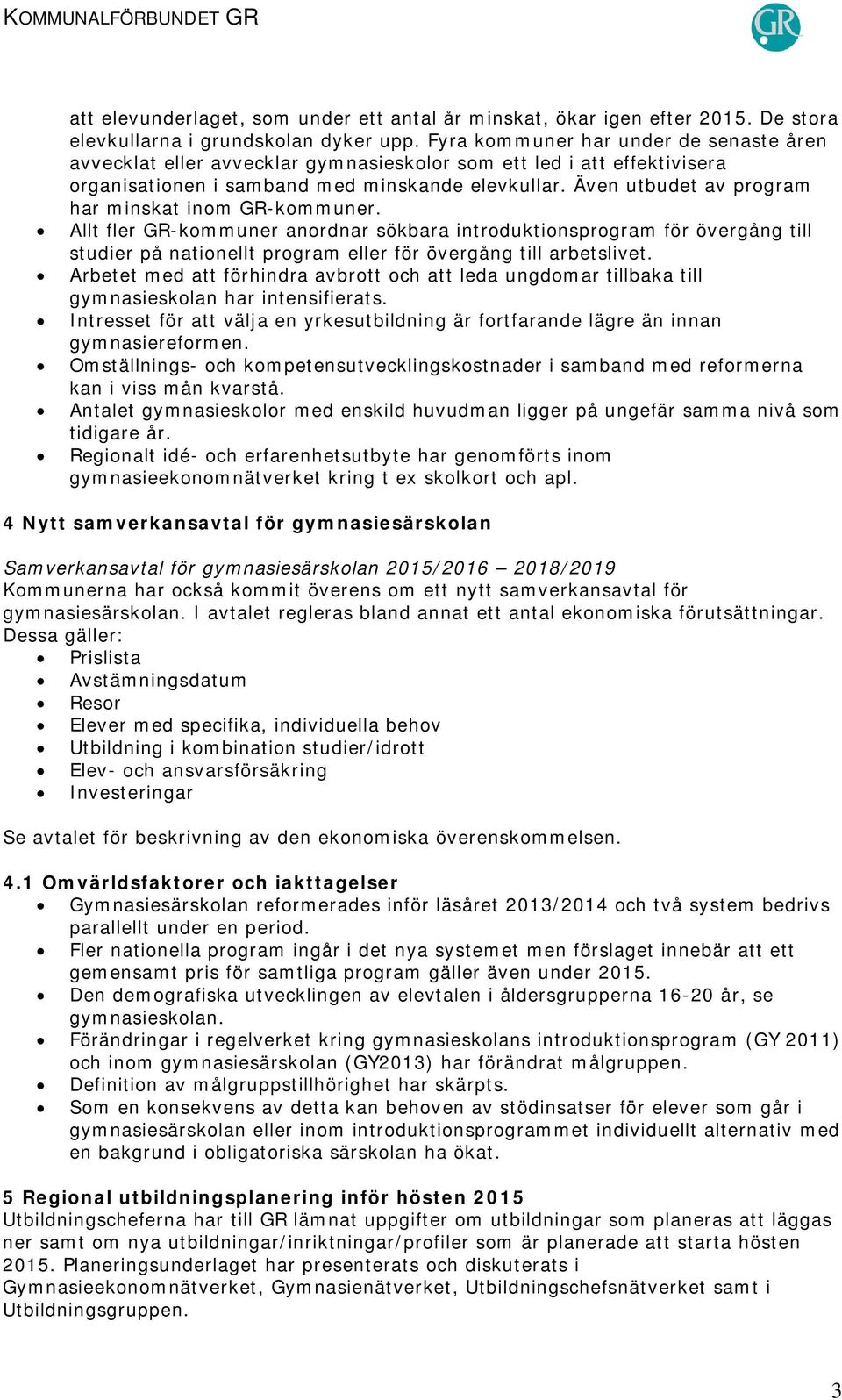 Även utbudet av program har minskat inom GR-kommuner. Allt fler GR-kommuner anordnar sökbara introduktionsprogram för övergång till studier på nationellt program eller för övergång till arbetslivet.