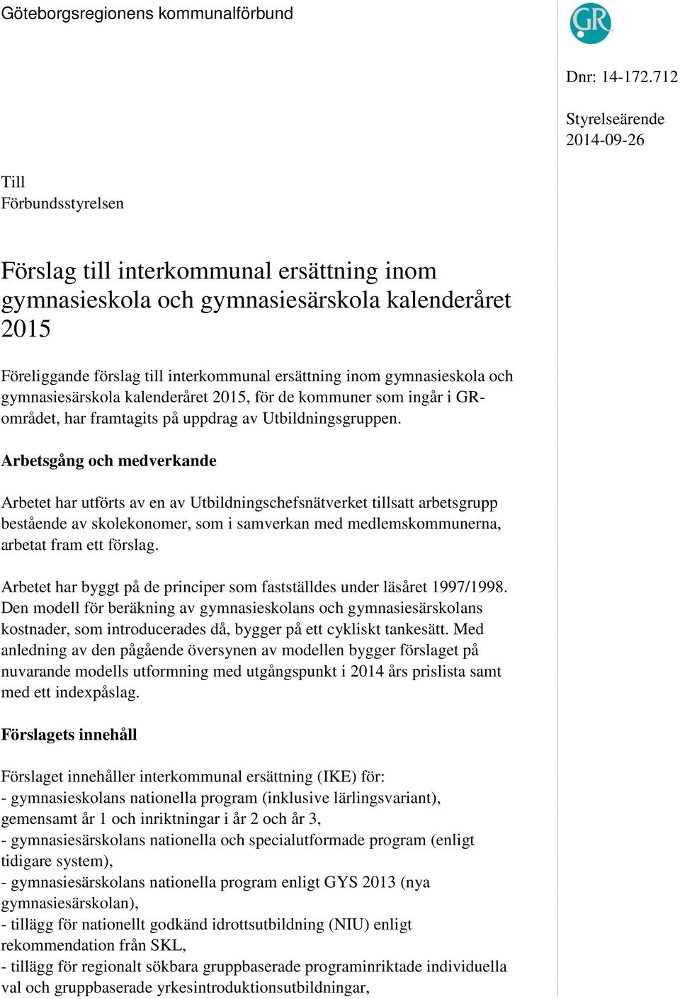 inom gymnasieskola och gymnasiesärskola kalenderåret 2015, för de kommuner som ingår i GRområdet, har framtagits på uppdrag av Utbildningsgruppen.