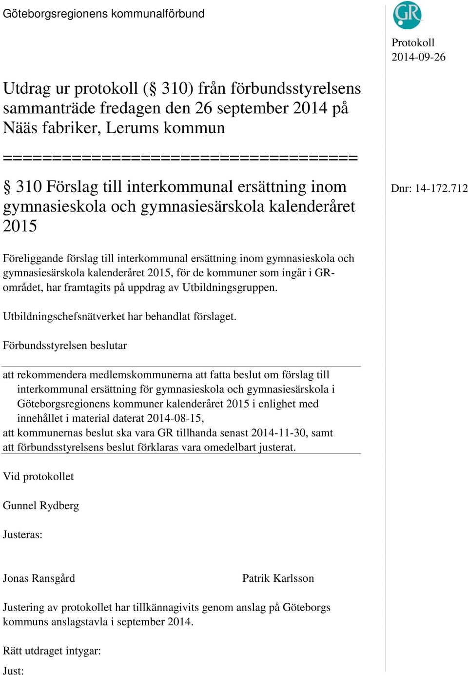 712 gymnasieskola och gymnasiesärskola kalenderåret 2015 Föreliggande förslag till interkommunal ersättning inom gymnasieskola och gymnasiesärskola kalenderåret 2015, för de kommuner som ingår i