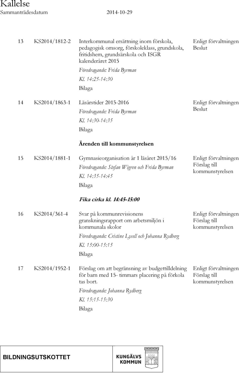 14:30-14:35 Bilaga Enligt förvaltningen Beslut Enligt förvaltningen Beslut Ärenden till kommunstyrelsen 15 KS2014/1881-1 Gymnasieorganisation år 1 läsåret 2015/16 Föredragande: Stefan Wigren och