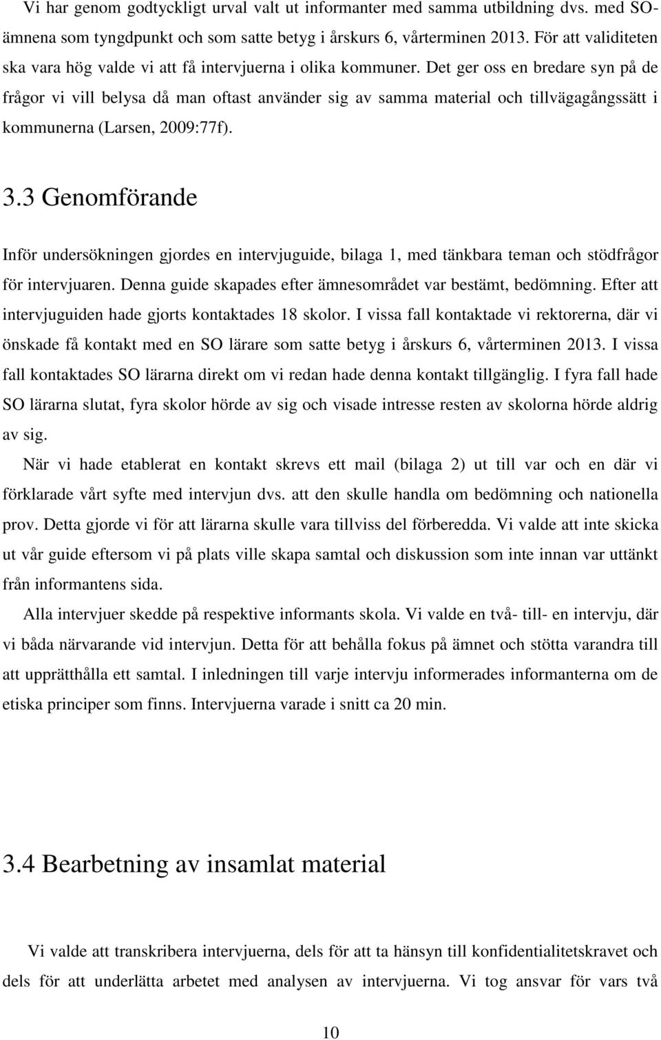 Det ger oss en bredare syn på de frågor vi vill belysa då man oftast använder sig av samma material och tillvägagångssätt i kommunerna (Larsen, 2009:77f). 3.