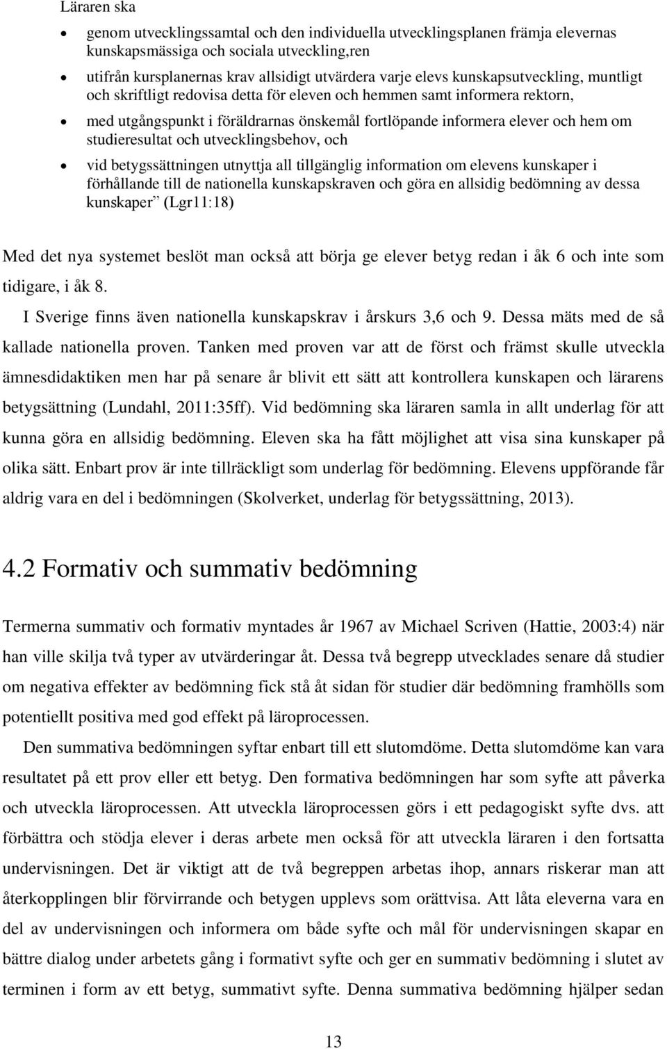 studieresultat och utvecklingsbehov, och vid betygssättningen utnyttja all tillgänglig information om elevens kunskaper i förhållande till de nationella kunskapskraven och göra en allsidig bedömning