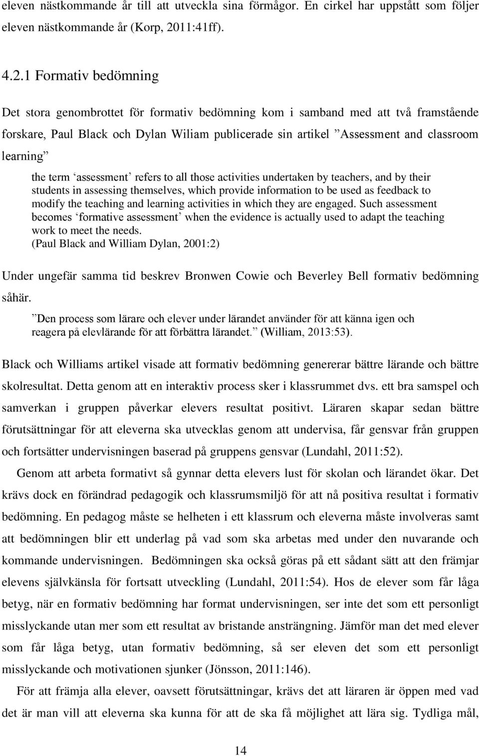 1 Formativ bedömning Det stora genombrottet för formativ bedömning kom i samband med att två framstående forskare, Paul Black och Dylan Wiliam publicerade sin artikel Assessment and classroom