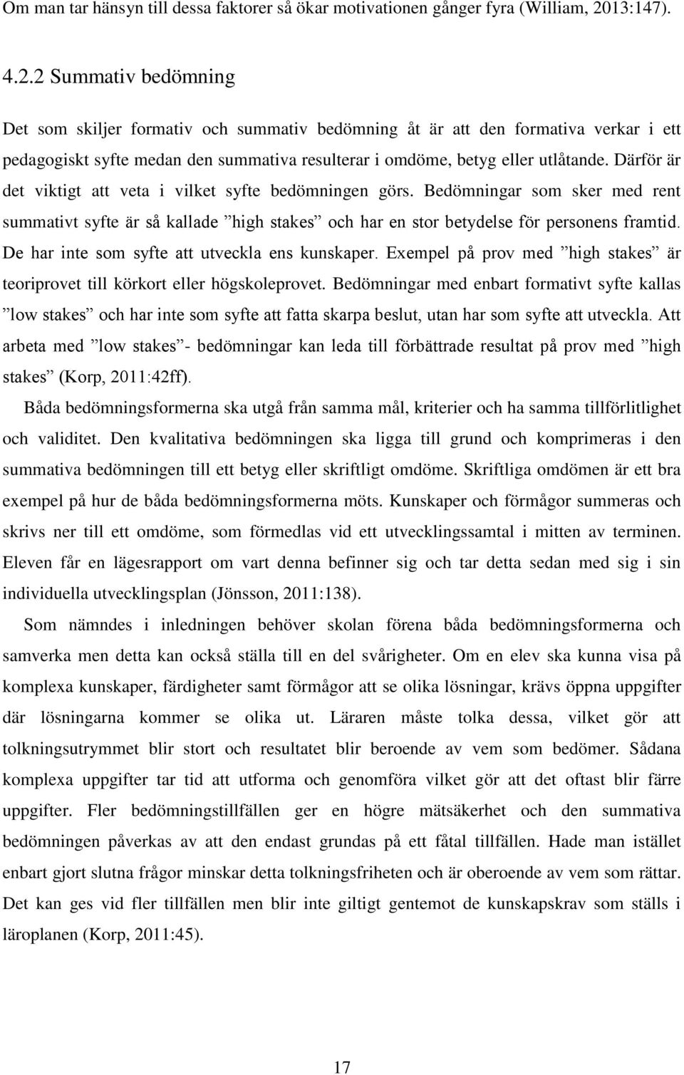 Därför är det viktigt att veta i vilket syfte bedömningen görs. Bedömningar som sker med rent summativt syfte är så kallade high stakes och har en stor betydelse för personens framtid.