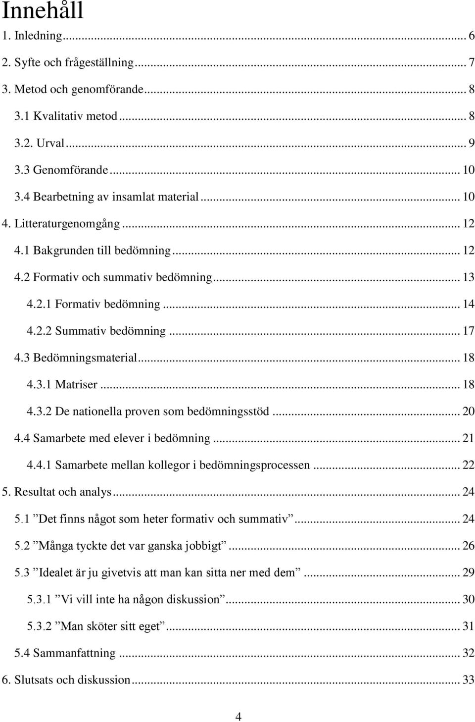 .. 18 4.3.2 De nationella proven som bedömningsstöd... 20 4.4 Samarbete med elever i bedömning... 21 4.4.1 Samarbete mellan kollegor i bedömningsprocessen... 22 5. Resultat och analys... 24 5.