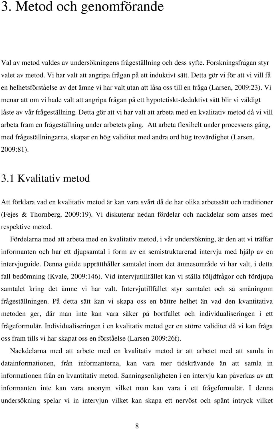 Vi menar att om vi hade valt att angripa frågan på ett hypotetiskt-deduktivt sätt blir vi väldigt låste av vår frågeställning.