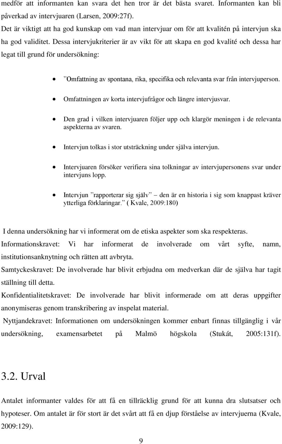 Dessa intervjukriterier är av vikt för att skapa en god kvalité och dessa har legat till grund för undersökning: Omfattning av spontana, rika, specifika och relevanta svar från intervjuperson.