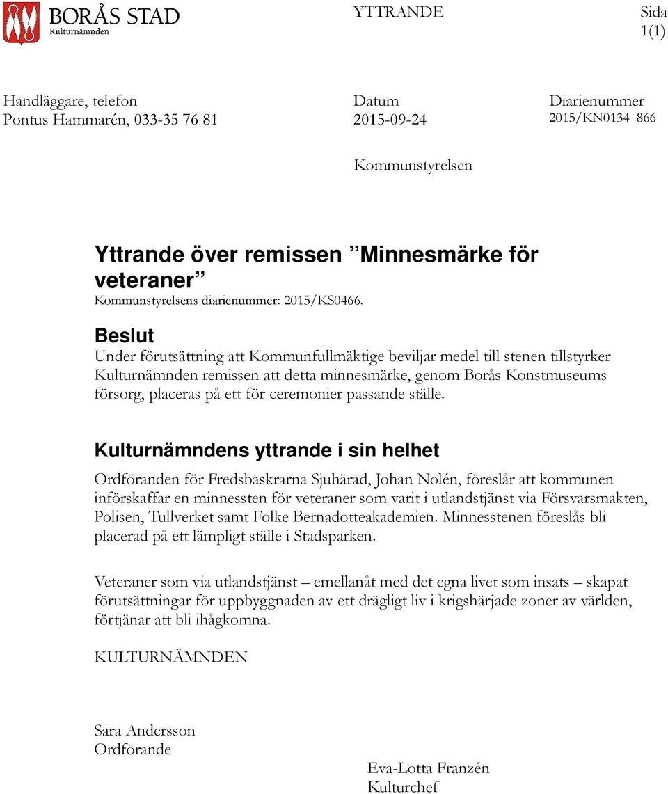 Beslut Under förutsättning att Kommunfullmäktige beviljar medel till stenen tillstyrker Kulturnämnden remissen att detta minnesmärke, genom Borås Konstmuseums försorg, placeras på ett för ceremonier