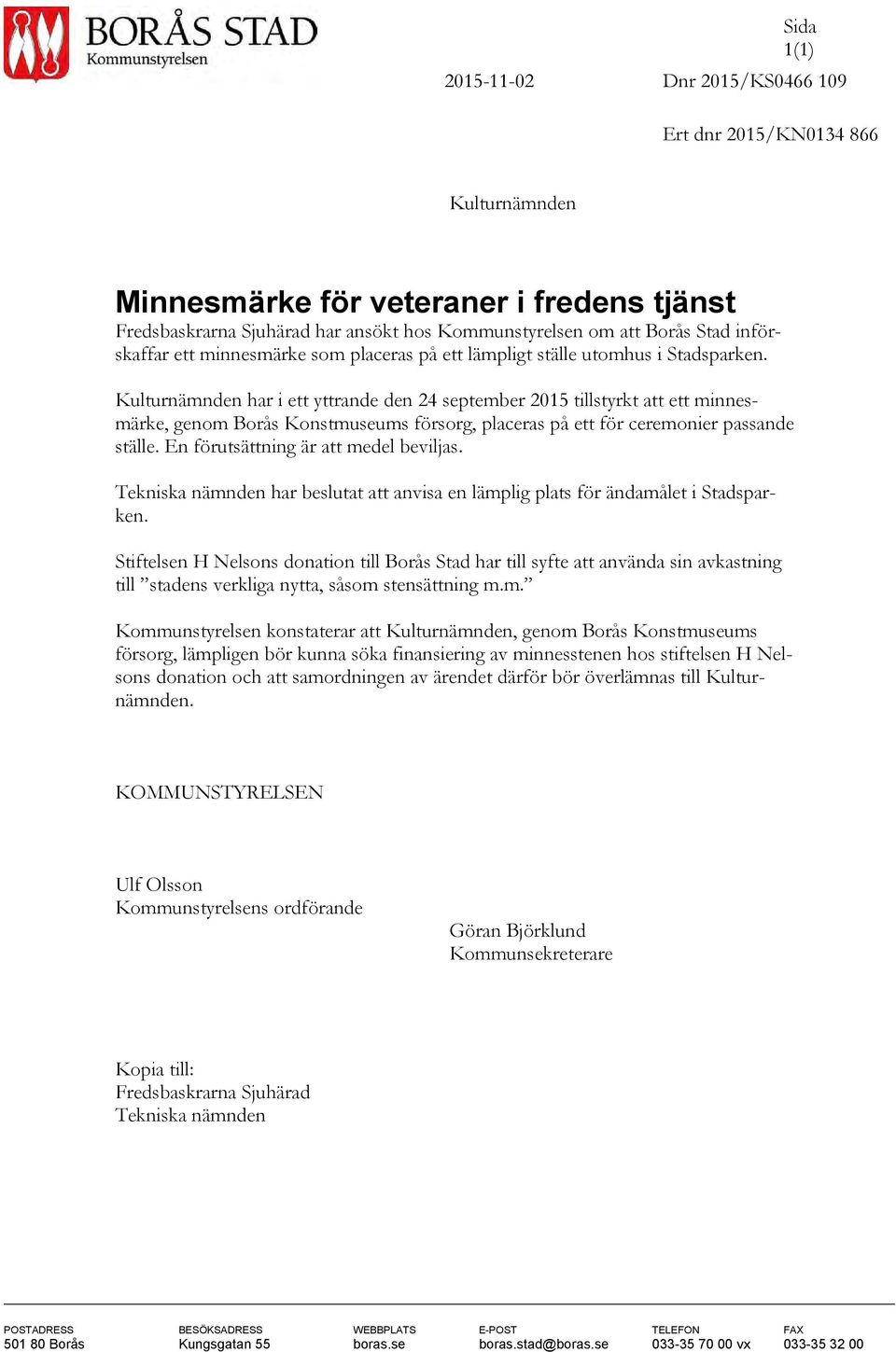 Kulturnämnden har i ett yttrande den 24 september 2015 tillstyrkt att ett minnesmärke, genom Borås Konstmuseums försorg, placeras på ett för ceremonier passande ställe.
