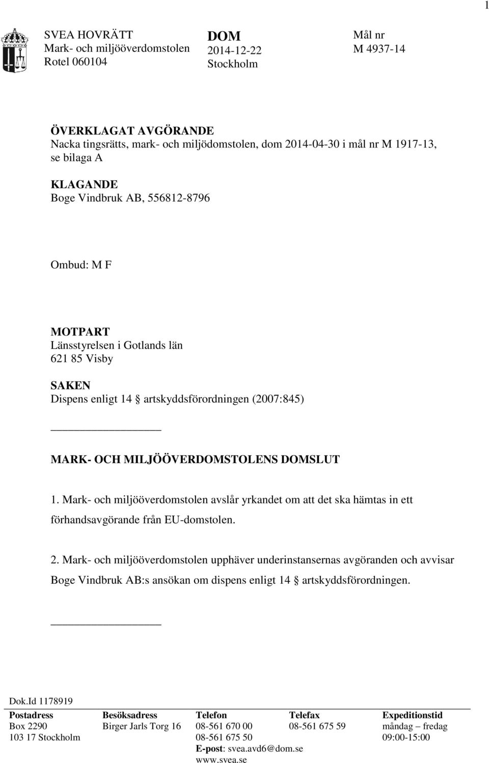 DOMSLUT 1. Mark- och miljööverdomstolen avslår yrkandet om att det ska hämtas in ett förhandsavgörande från EU-domstolen. 2.