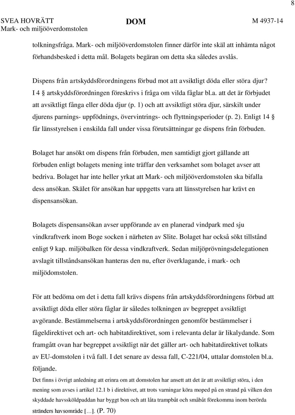 1) och att avsiktligt störa djur, särskilt under djurens parnings- uppfödnings, övervintrings- och flyttningsperioder (p. 2).