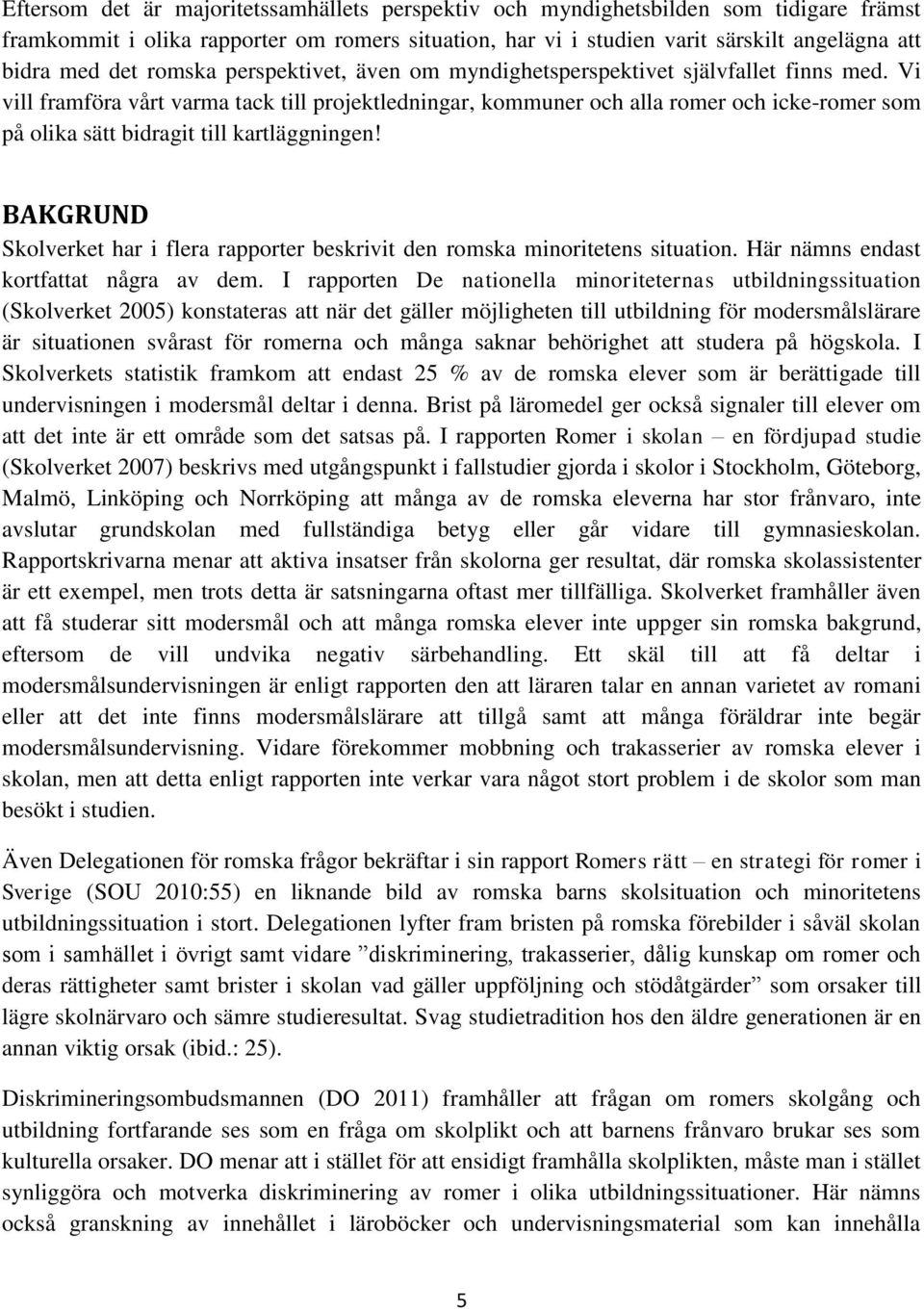 Vi vill framföra vårt varma tack till projektledningar, kommuner och alla romer och icke-romer som på olika sätt bidragit till kartläggningen!