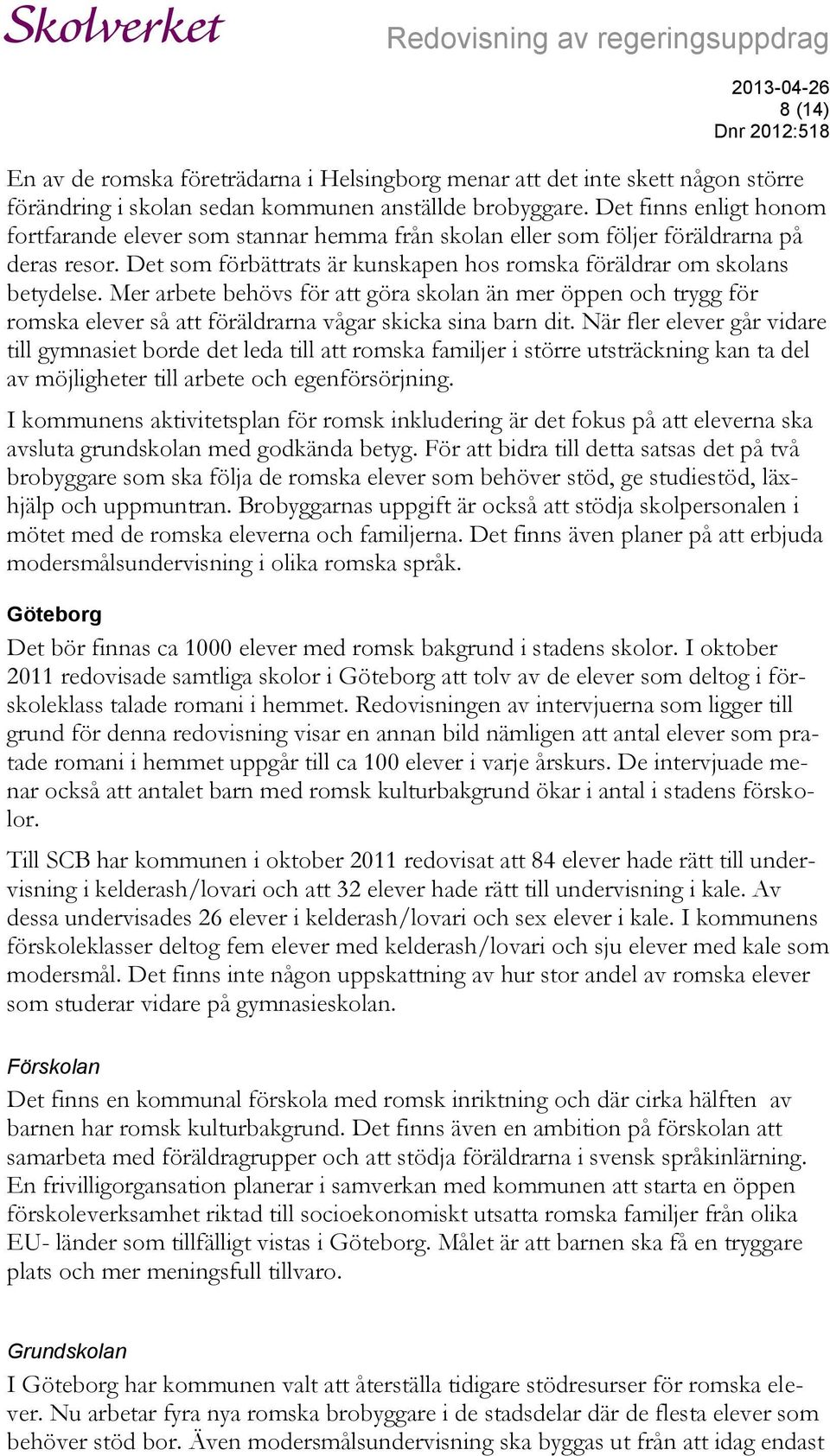 Mer arbete behövs för att göra skolan än mer öppen och trygg för romska elever så att föräldrarna vågar skicka sina barn dit.