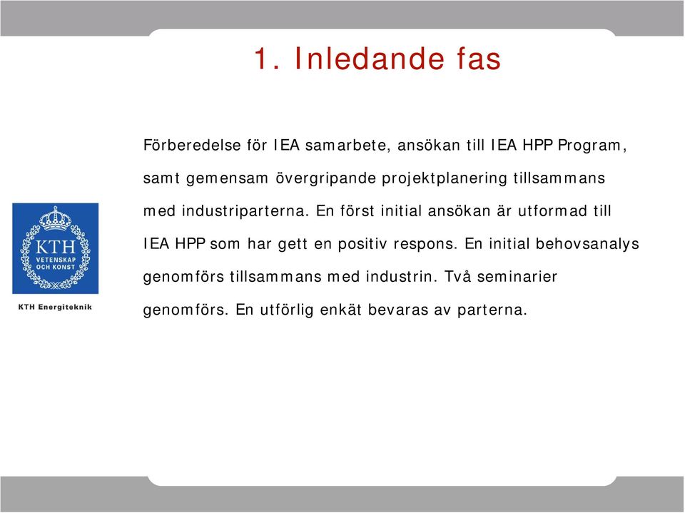 En först initial ansökan är utformad till IEA HPP som har gett en positiv respons.