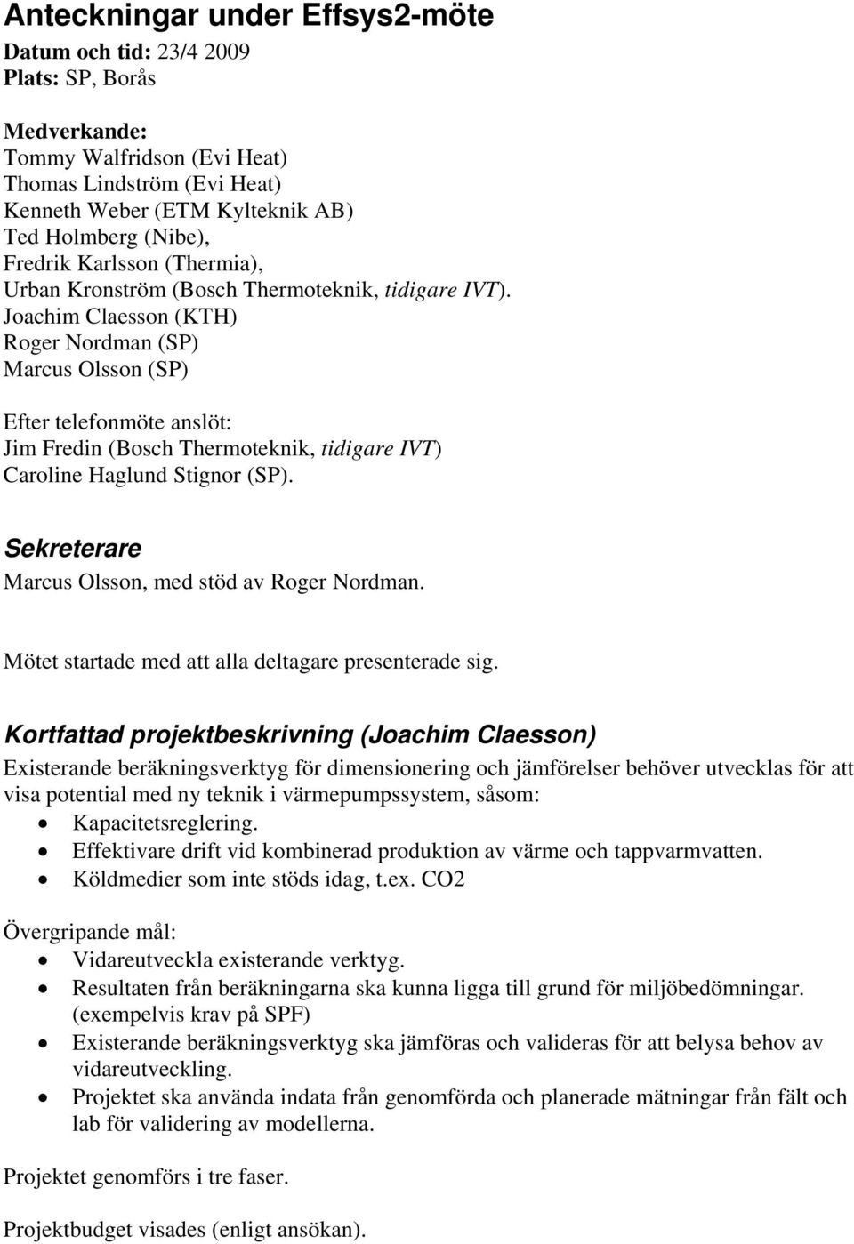 Joachim Claesson (KTH) Roger Nordman (SP) Marcus Olsson (SP) Efter telefonmöte anslöt: Jim Fredin (Bosch Thermoteknik, tidigare IVT) Caroline Haglund Stignor (SP).