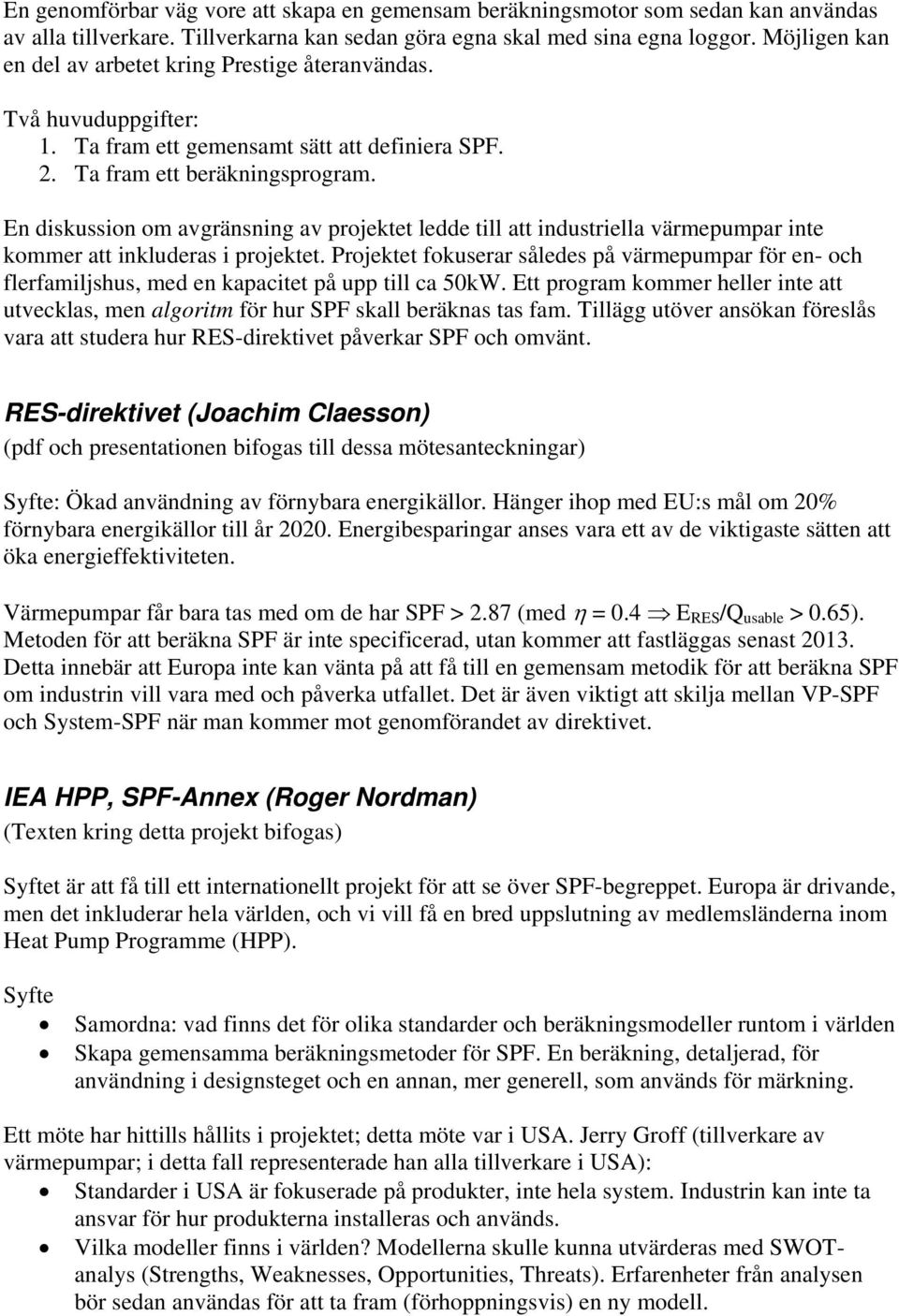 En diskussion om avgränsning av projektet ledde till att industriella värmepumpar inte kommer att inkluderas i projektet.