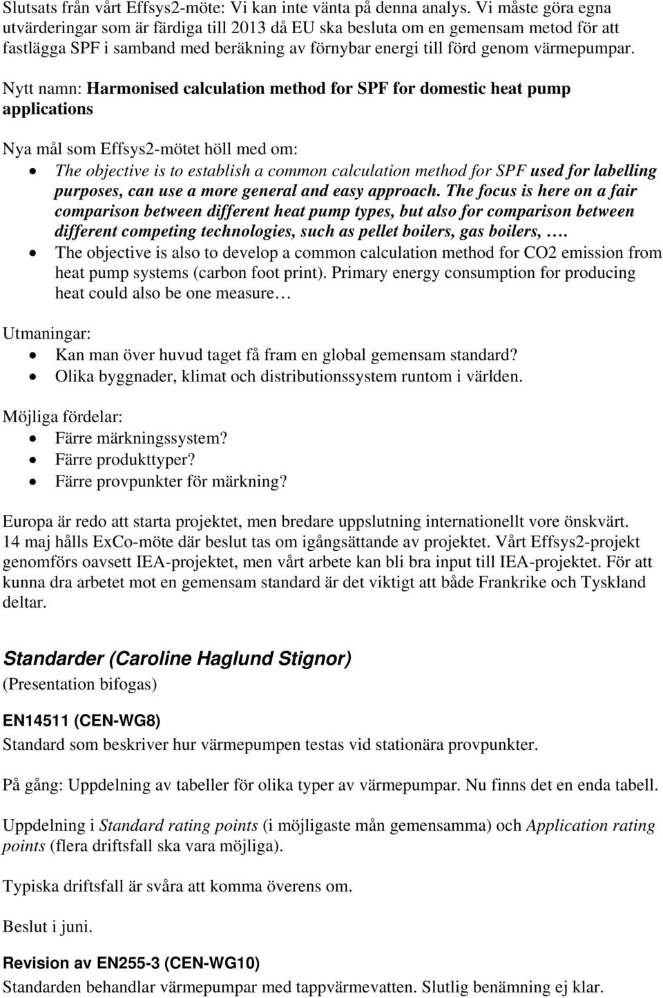 Nytt namn: Harmonised calculation method for SPF for domestic heat pump applications Nya mål som Effsys2-mötet höll med om: The objective is to establish a common calculation method for SPF used for