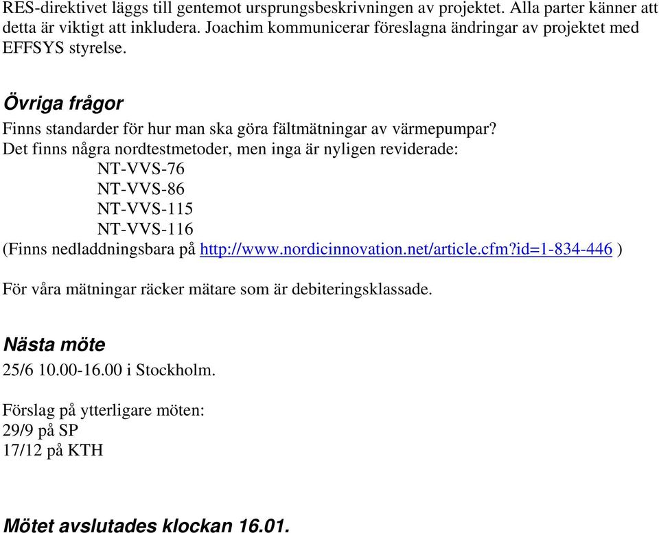 Det finns några nordtestmetoder, men inga är nyligen reviderade: NT-VVS-76 NT-VVS-86 NT-VVS-115 NT-VVS-116 (Finns nedladdningsbara på http://www.nordicinnovation.