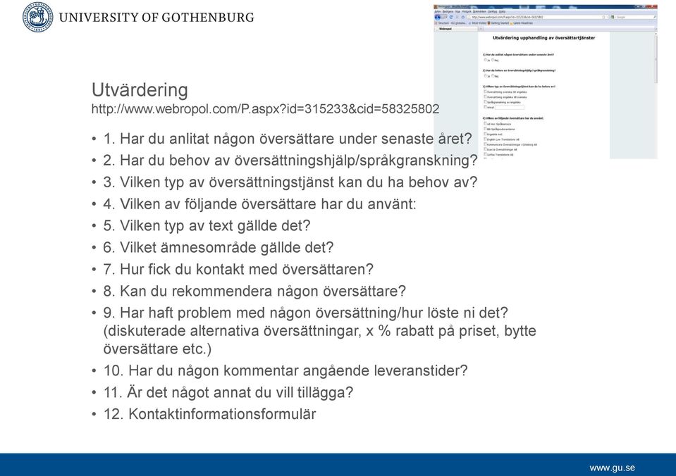 Hur fick du kontakt med översättaren? 8. Kan du rekommendera någon översättare? 9. Har haft problem med någon översättning/hur löste ni det?