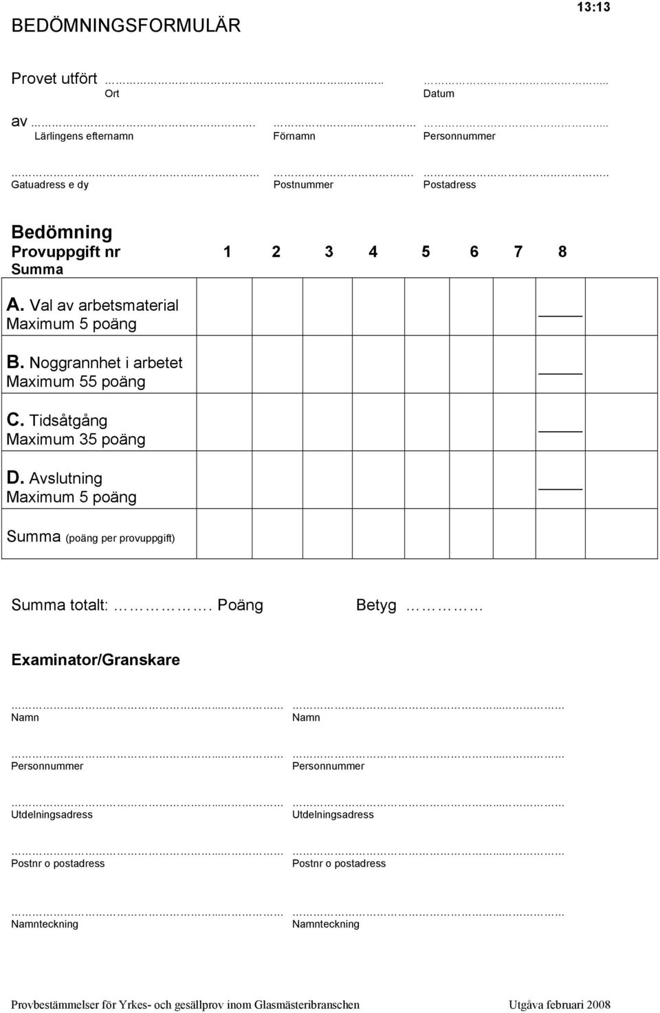 Noggrannhet i arbetet Maximum 55 poäng C. Tidsåtgång Maximum 35 poäng D. Avslutning Maximum 5 poäng Summa (poäng per provuppgift) Summa totalt:.